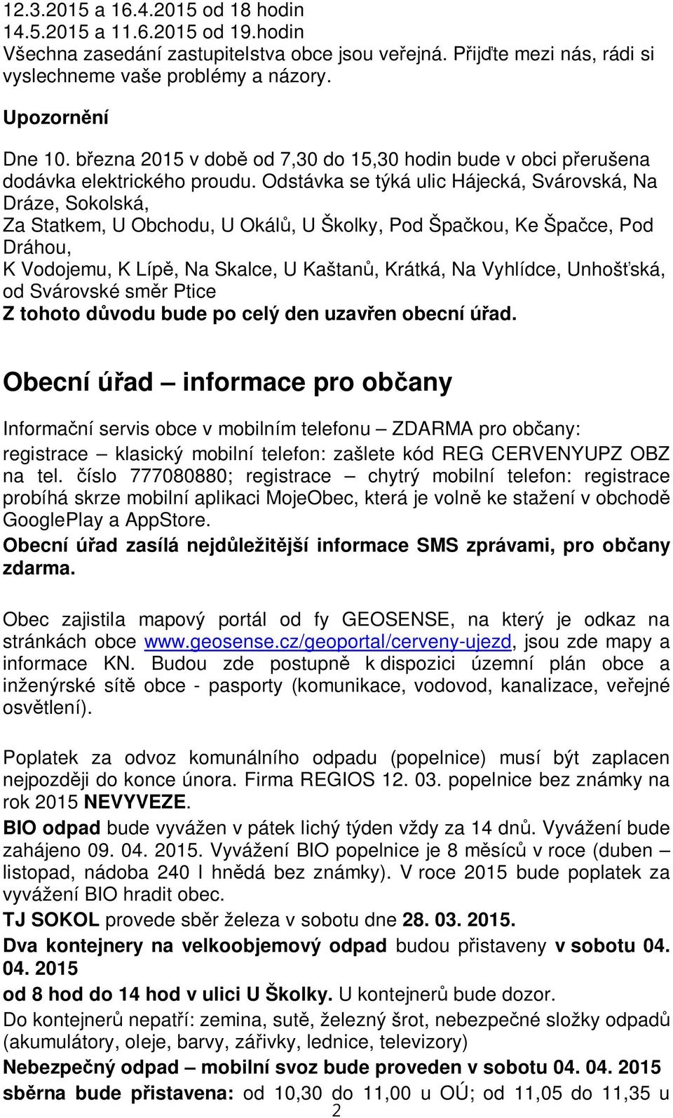 Odstávka se týká ulic Hájecká, Svárovská, Na Dráze, Sokolská, Za Statkem, U Obchodu, U Okál, U Školky, Pod Špa kou, Ke Špa ce, Pod Dráhou, K Vodojemu, K Líp, Na Skalce, U Kaštan, Krátká, Na Vyhlídce,