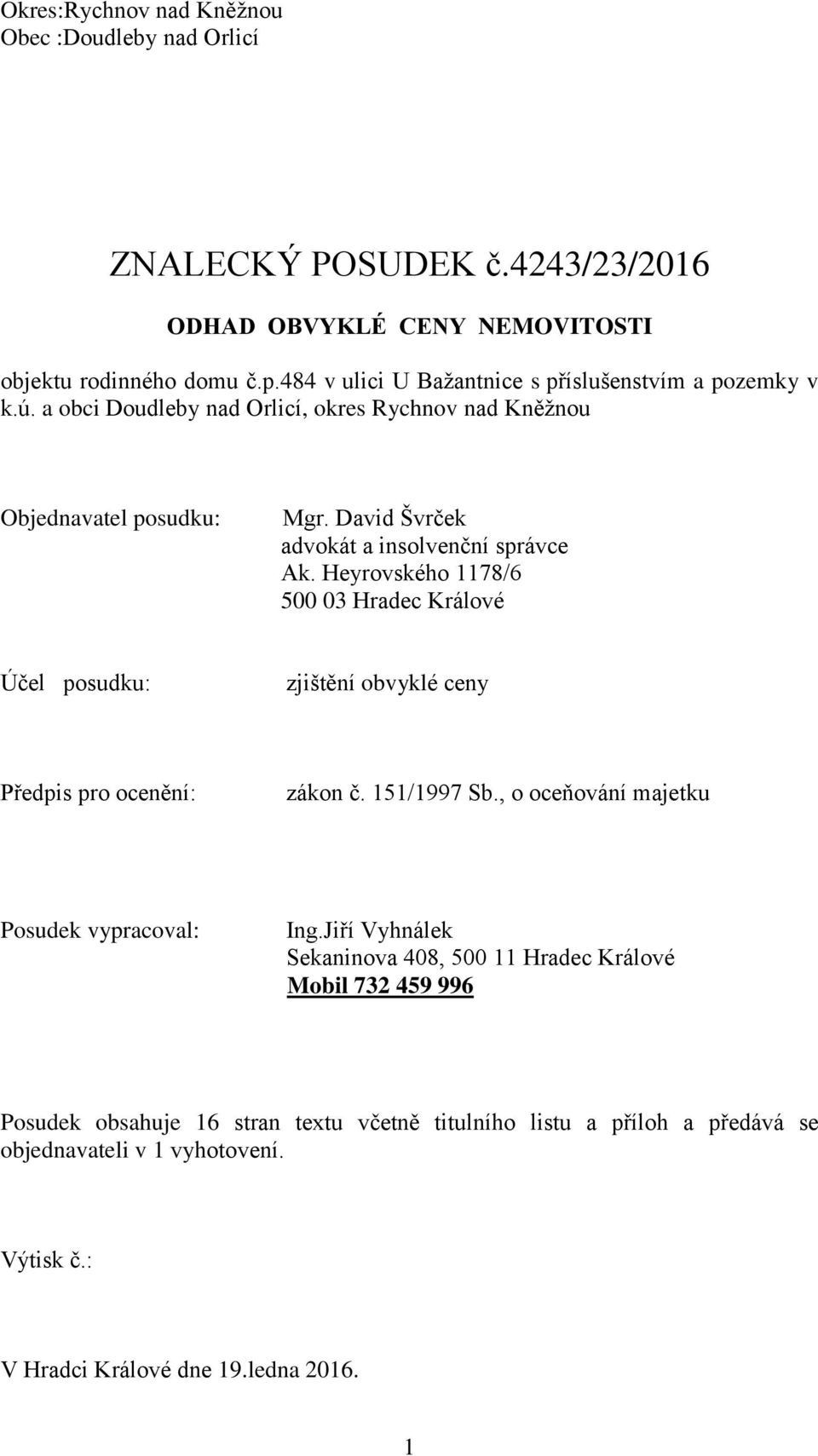 David Švrček advokát a insolvenční správce Ak. Heyrovského 1178/6 500 03 Hradec Králové Účel posudku: zjištění obvyklé ceny Předpis pro ocenění: zákon č. 151/1997 Sb.