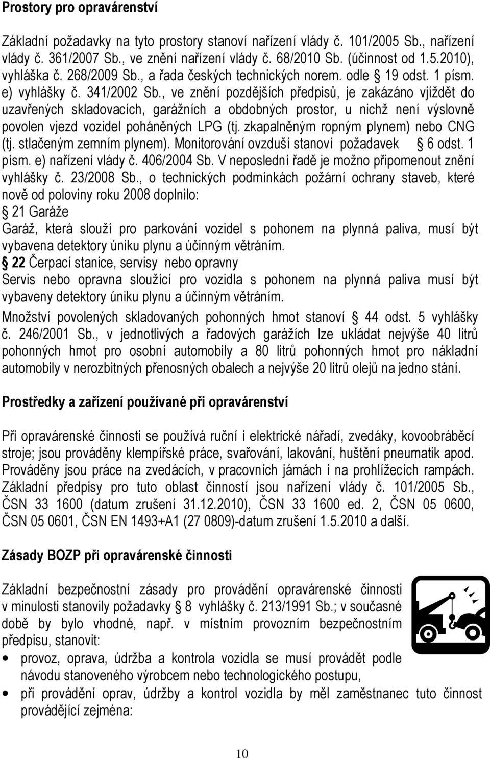 , ve znění pozdějších předpisů, je zakázáno vjíždět do uzavřených skladovacích, garážních a obdobných prostor, u nichž není výslovně povolen vjezd vozidel poháněných LPG (tj.