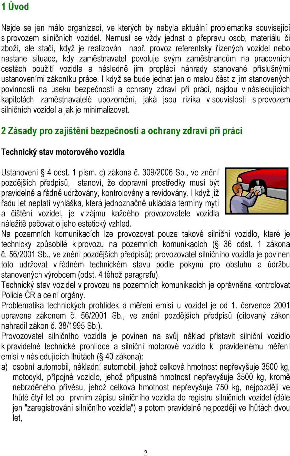 provoz referentsky řízených vozidel nebo nastane situace, kdy zaměstnavatel povoluje svým zaměstnancům na pracovních cestách použití vozidla a následně jim proplácí náhrady stanované příslušnými