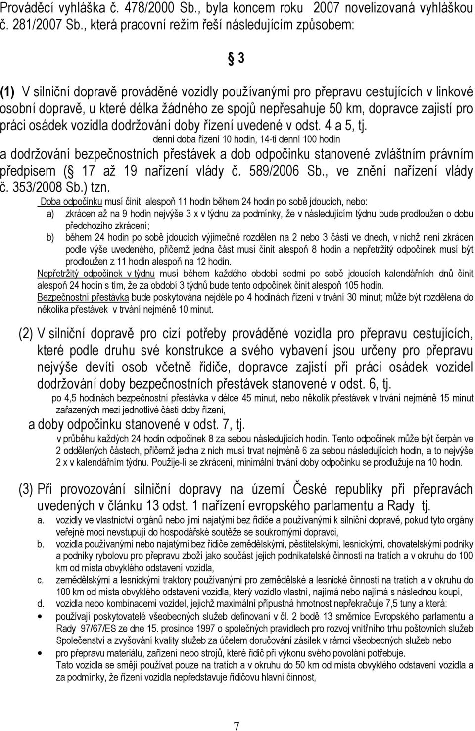 50 km, dopravce zajistí pro práci osádek vozidla dodržování doby řízení uvedené v odst. 4 a 5, tj.