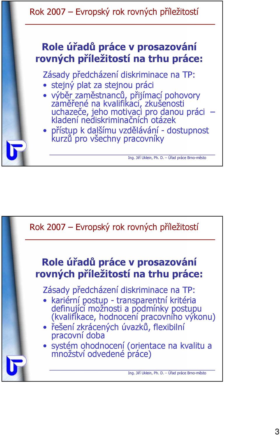 pracovníky Rok 2007 Evropský rok rovných příležitostí Zásady předcházení diskriminace na TP: kariérní postup - transparentní kritéria definující možnosti a