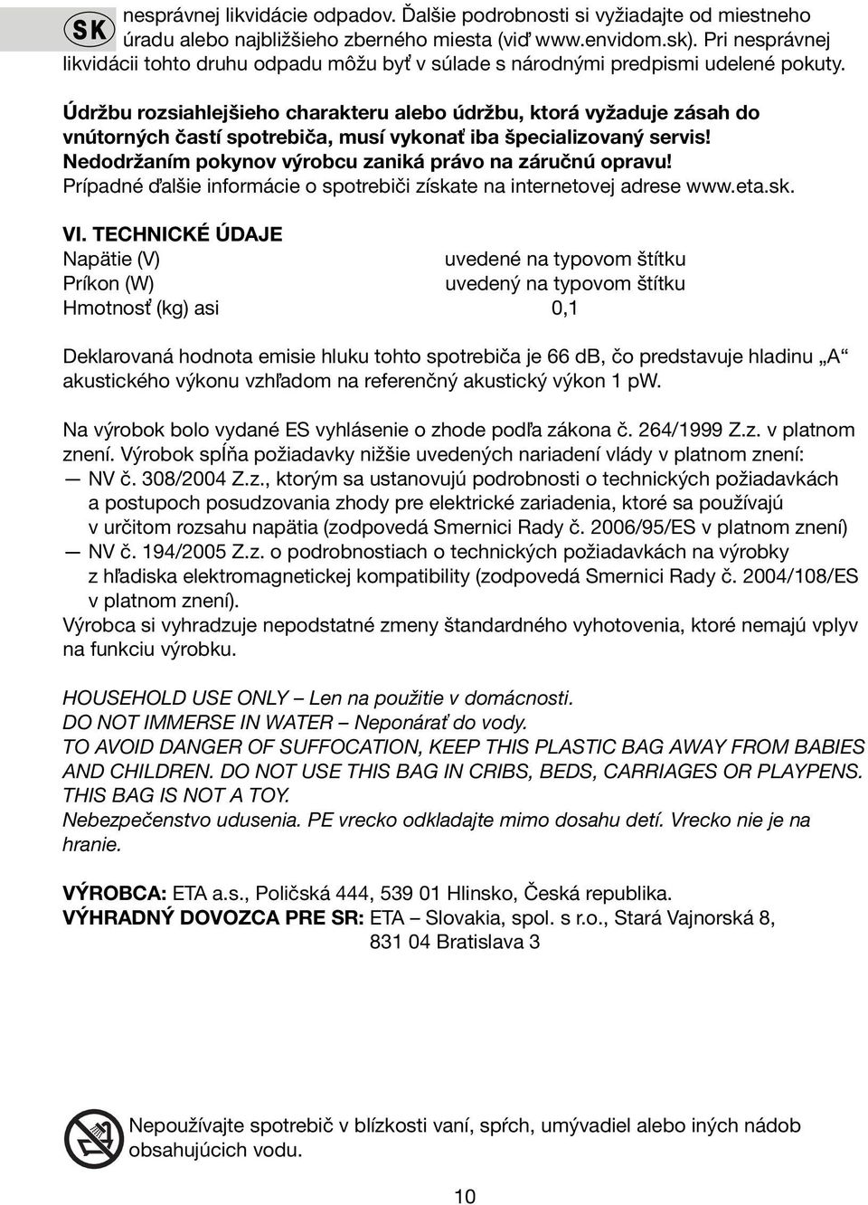 Údržbu rozsiahlejšieho charakteru alebo údržbu, ktorá vyžaduje zásah do vnútorných častí spotrebiča, musí vykonať iba špecializovaný servis! Nedodržaním pokynov výrobcu zaniká právo na záručnú opravu!