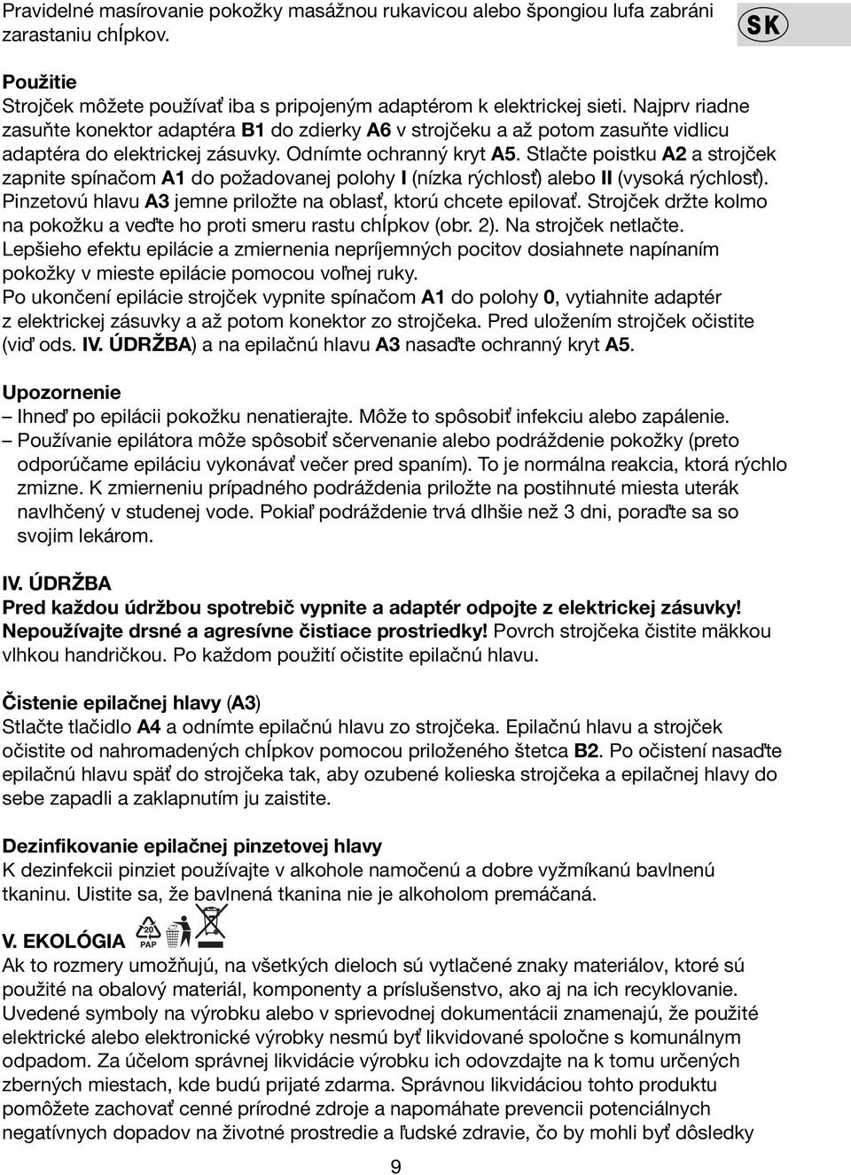 Stlačte poistku A2 a strojček zapnite spínačom A1 do požadovanej polohy I (nízka rýchlosť) alebo II (vysoká rýchlosť). Pinzetovú hlavu A3 jemne priložte na oblasť, ktorú chcete epilovať.