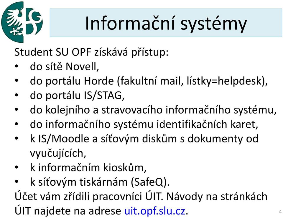 systému identifikačních karet, k IS/Moodle a síťovým diskům s dokumenty od vyučujících, k informačním