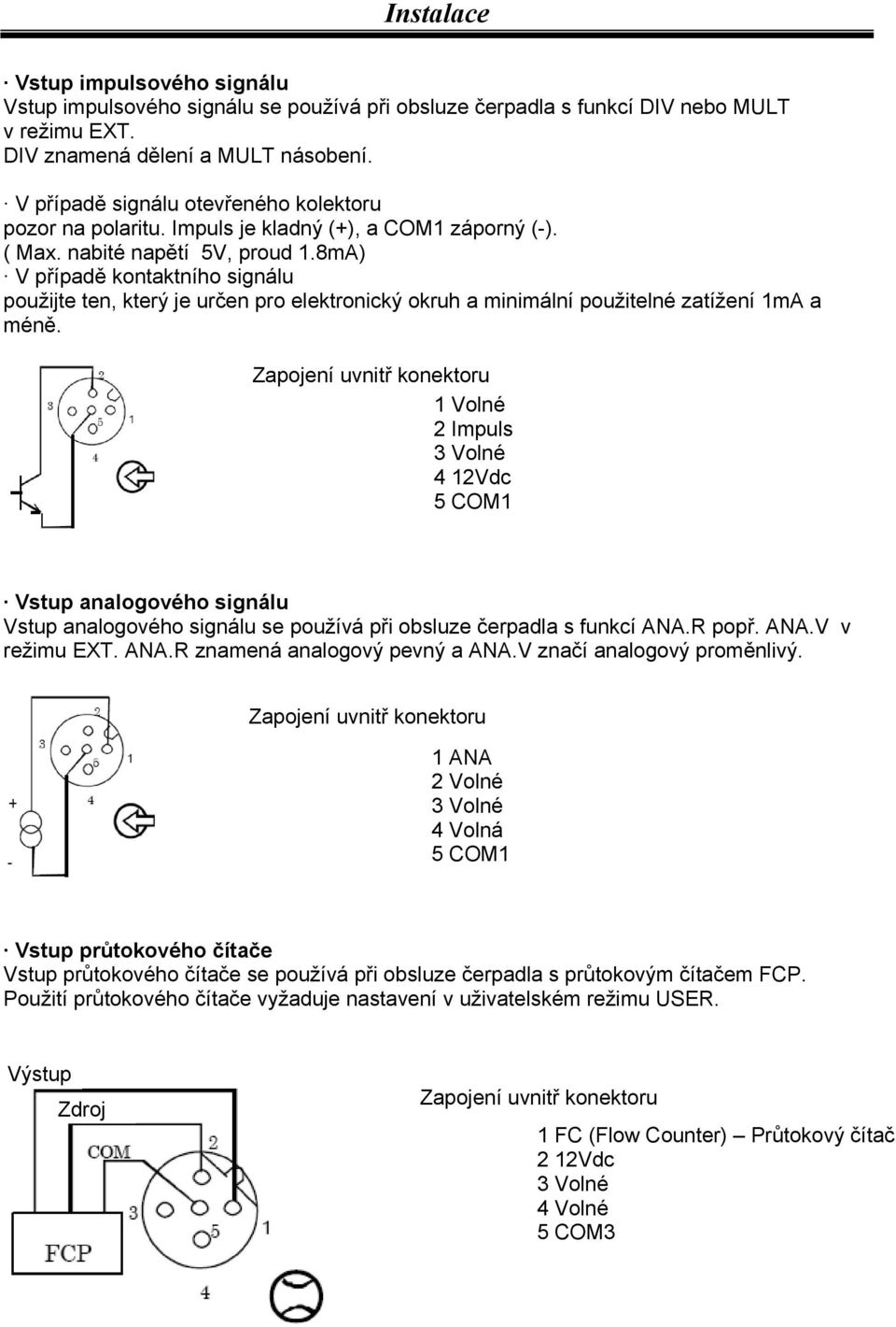 8mA) V případě kontaktního signálu použijte ten, který je určen pro elektronický okruh a minimální použitelné zatížení 1mA a méně.