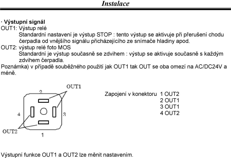 OUT2: výstup relé foto MOS Standardní je výstup současně se zdvihem : výstup se aktivuje současně s každým zdvihem čerpadla.