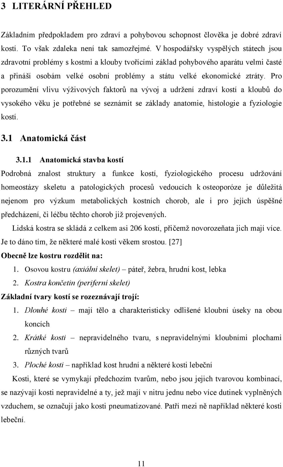 Pro porozumění vlivu výţivových faktorů na vývoj a udrţení zdraví kostí a kloubů do vysokého věku je potřebné se seznámit se základy anatomie, histologie a fyziologie kostí. 3.1 