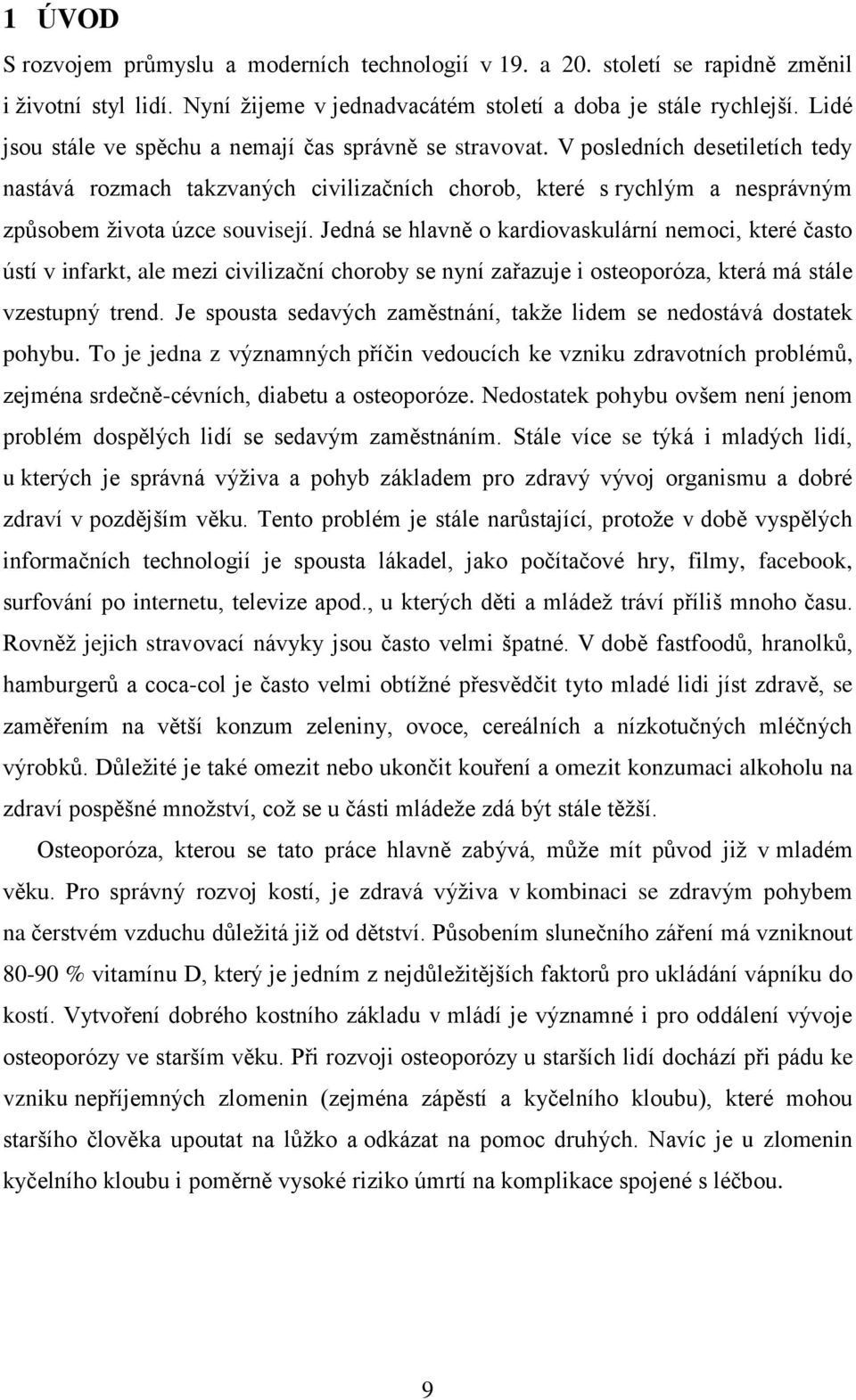 V posledních desetiletích tedy nastává rozmach takzvaných civilizačních chorob, které s rychlým a nesprávným způsobem ţivota úzce souvisejí.