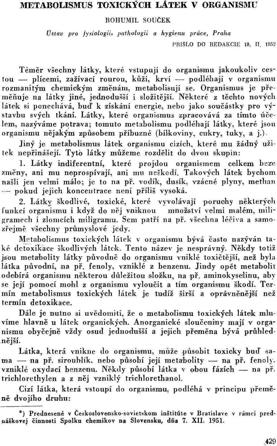 Organismus je přeměňuje na látky jiné, jednodušší i složitější. Některé z těchto nových látek si ponechává, buď к získání energie, nebo jako součástky pro výstavbu svých tkání.