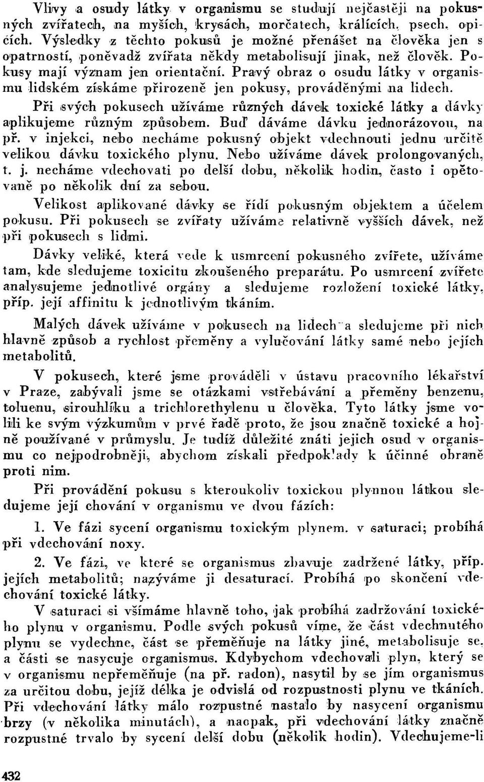 Pravý obraz o osudu látky v organismu lidském získáme přirozeně jen pokusy, prováděnými na lidech. Při svých pokusech užíváme různých dávek toxické látky a dávky aplikujeme různým způsobem.