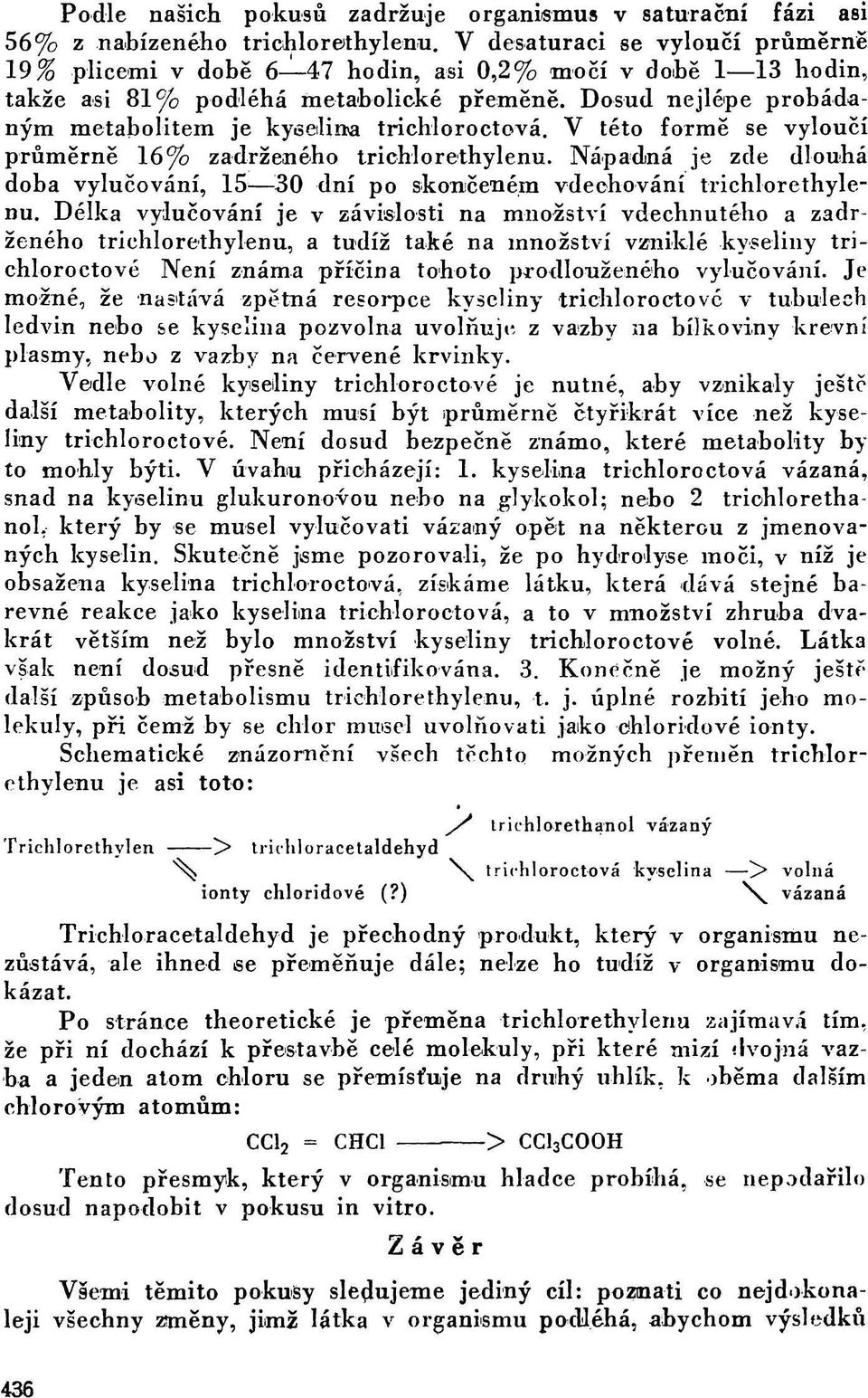 Dosud nejlépe probádaným metabolitem je kyselina trichloroctová. V této formě se vyloučí průměrně 16% zadrženého trichlorethylenu.