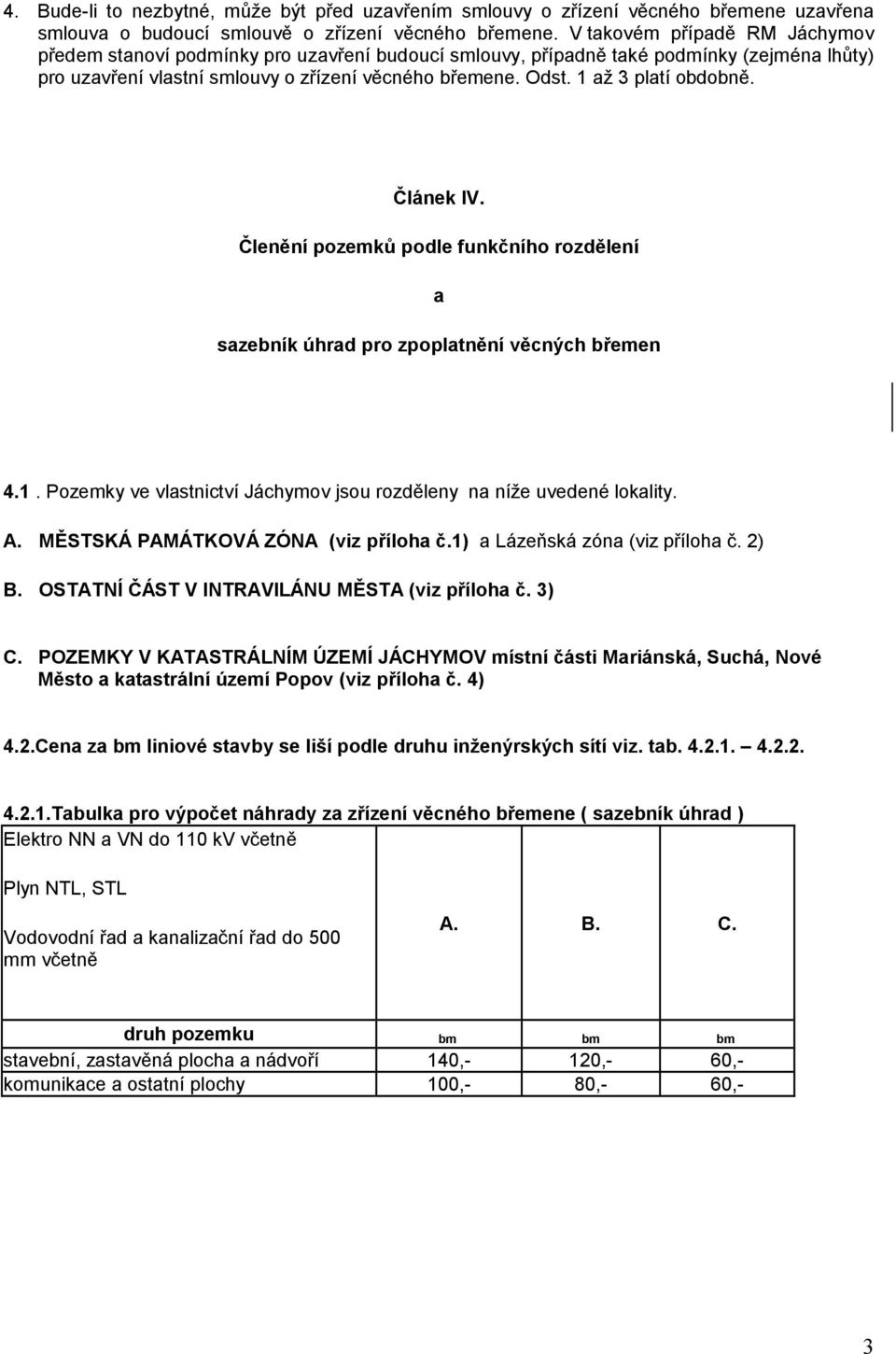 1 až 3 platí obdobně. Článek IV. Členění pozemků podle funkčního rozdělení a sazebník úhrad pro zpoplatnění věcných břemen 4.1. Pozemky ve vlastnictví Jáchymov jsou rozděleny na níže uvedené lokality.