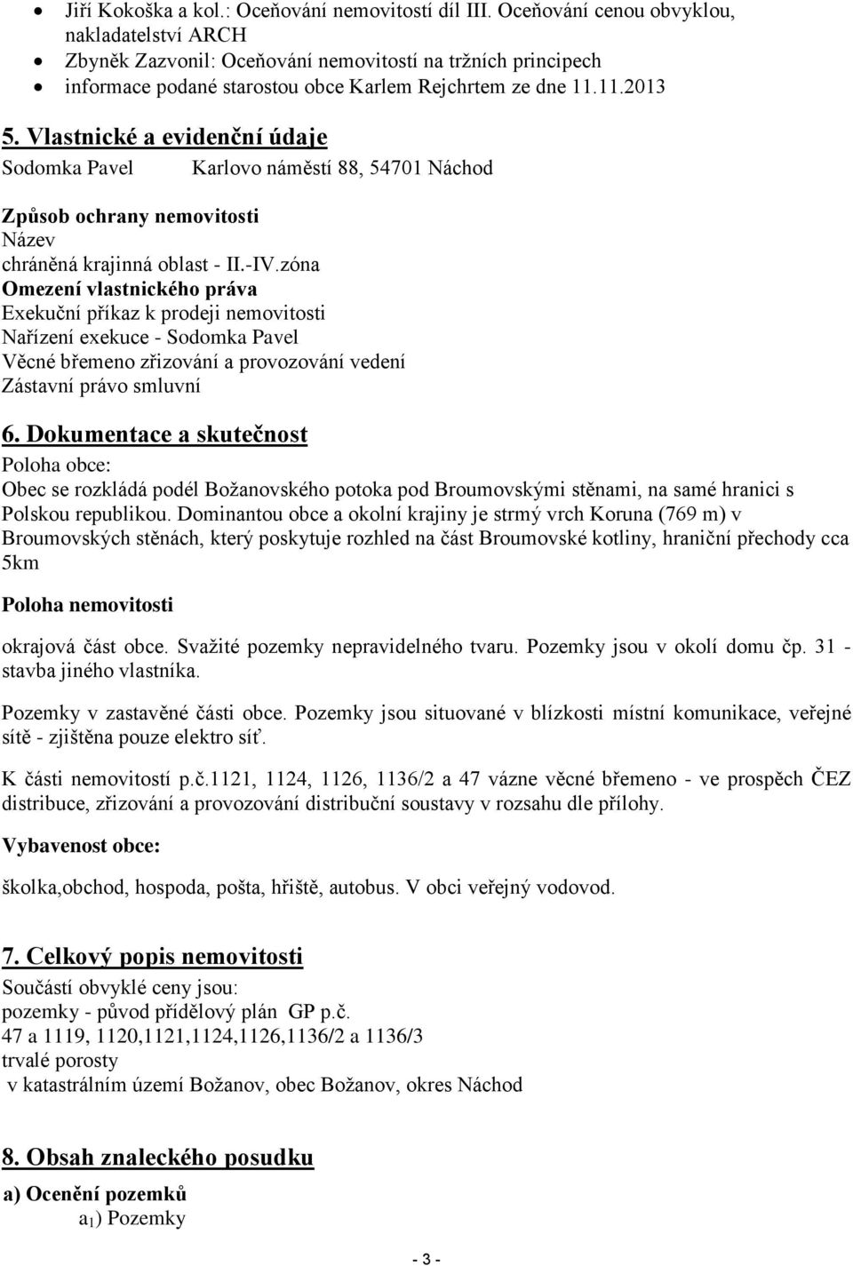 Vlastnické a evidenční údaje Sodomka Pavel Karlovo náměstí 88, 54701 Náchod Způsob ochrany nemovitosti Název chráněná krajinná oblast - II.-IV.