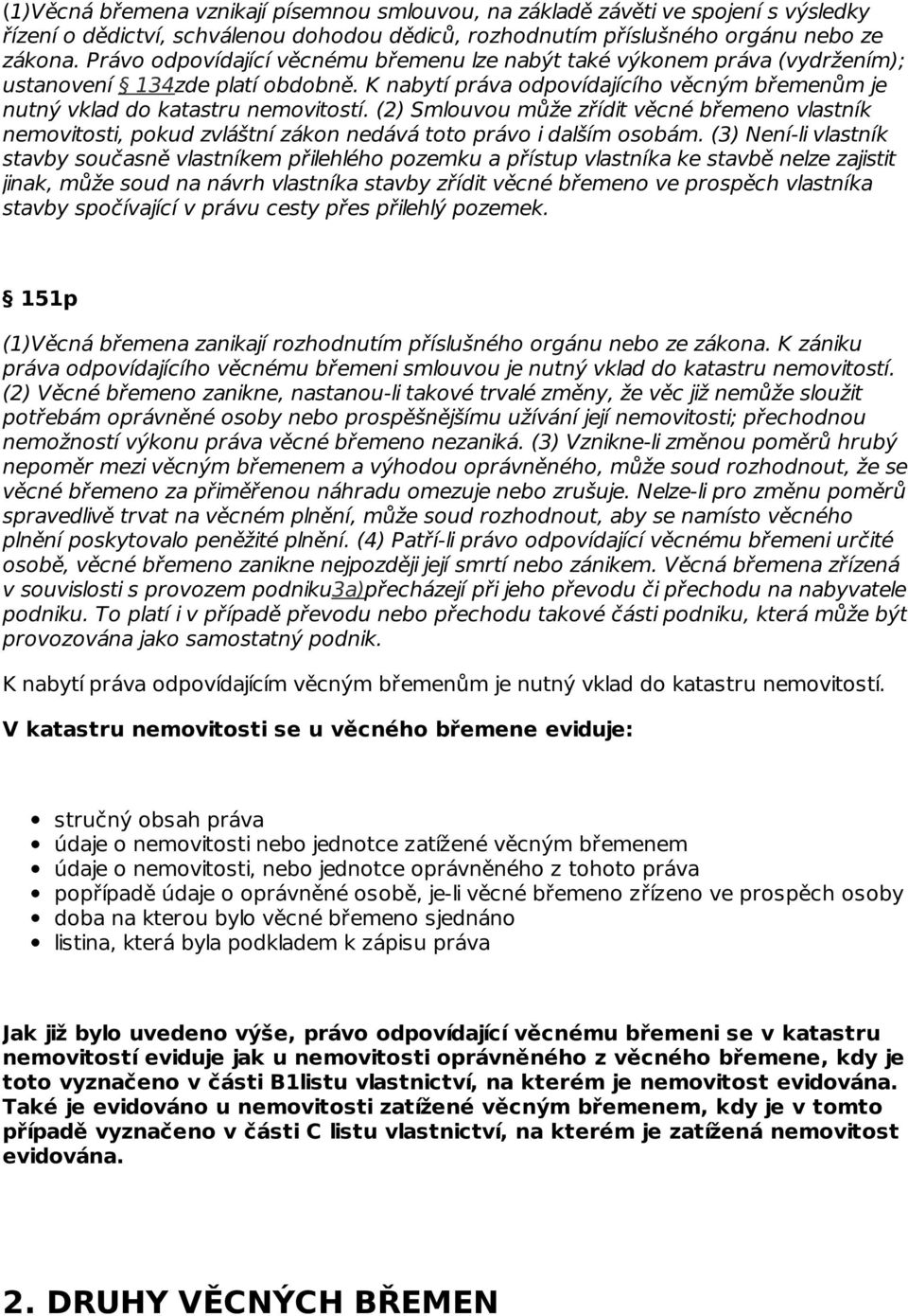 (2) Smlouvou může zřídit věcné břemeno vlastník nemovitosti, pokud zvláštní zákon nedává toto právo i dalším osobám.