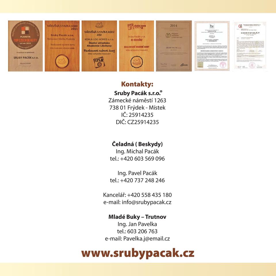 Pavel Pacák tel.: +420 737 248 246 Kancelář: +420 558 435 180 e-mail: info@srubypacak.