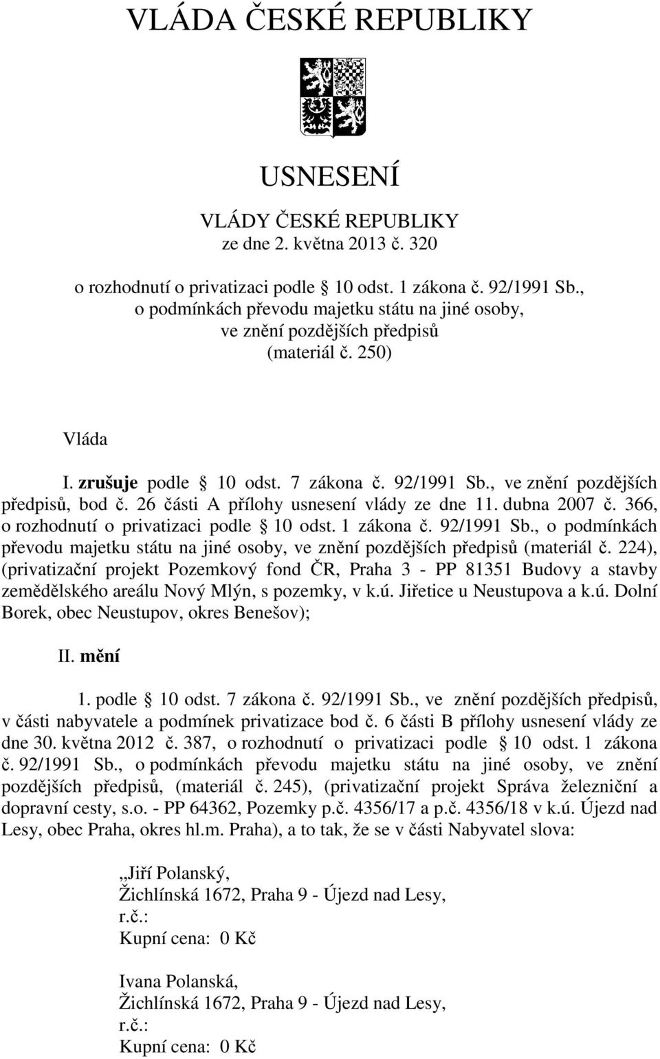 26 části A přílohy usnesení vlády ze dne 11. dubna 2007 č. 366, o rozhodnutí o privatizaci podle 10 odst. 1 zákona č. 92/1991 Sb.