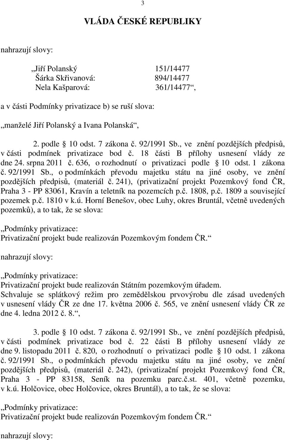 636, o rozhodnutí o privatizaci podle 10 odst. 1 zákona pozdějších předpisů, (materiál č. 241), (privatizační projekt Pozemkový fond ČR, Praha 3 - PP 83061, Kravín a teletník na pozemcích p.č. 1808, p.