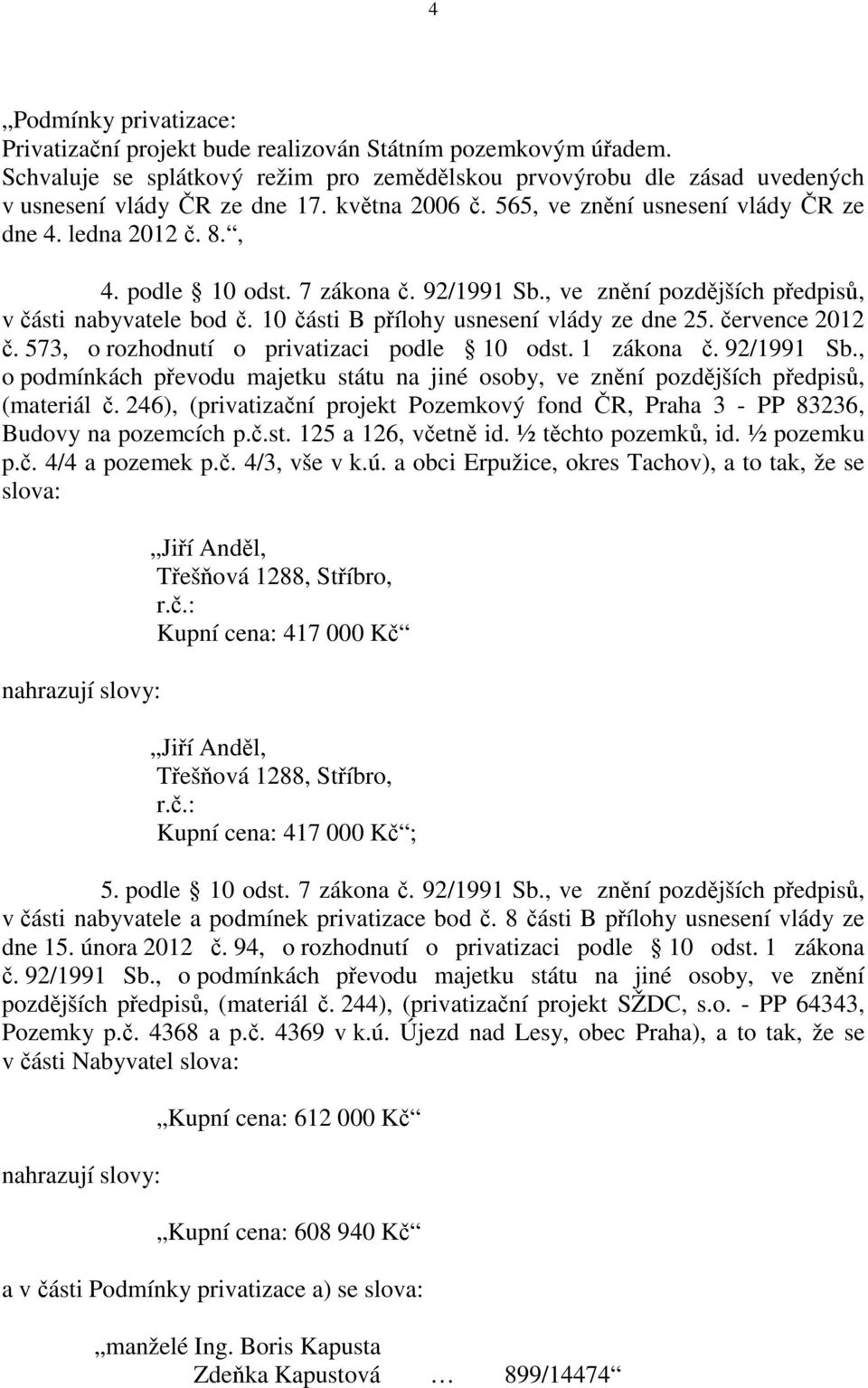 10 části B přílohy usnesení vlády ze dne 25. července 2012 č. 573, o rozhodnutí o privatizaci podle 10 odst. 1 zákona č. 92/1991 Sb.