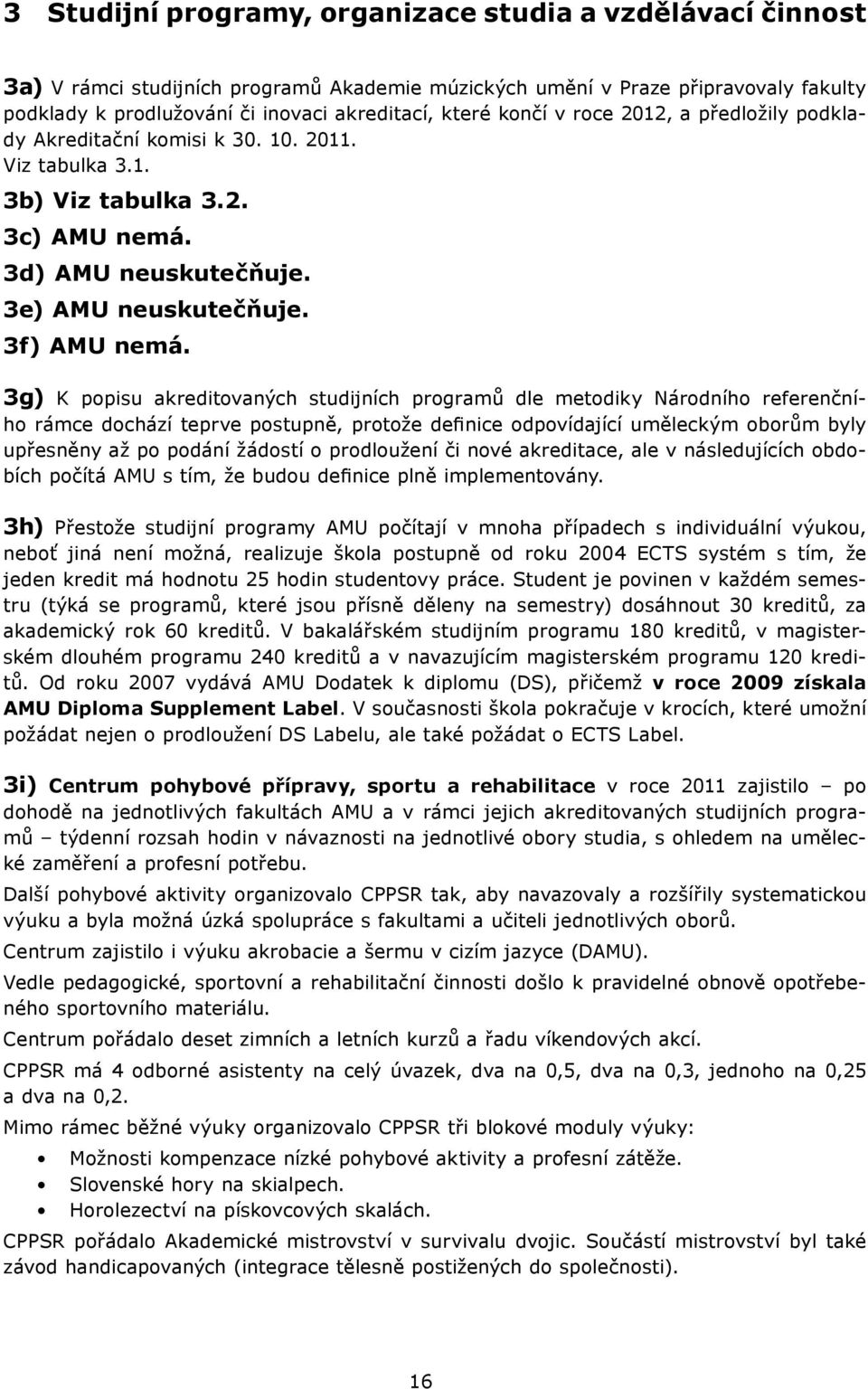 3g) K popisu akreditovaných studijních programů dle metodiky Národního referenčního rámce dochází teprve postupně, protože definice odpovídající uměleckým oborům byly upřesněny až po podání žádostí o