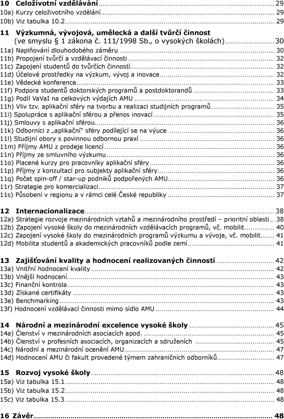 .. 32 11d) Účelové prostředky na výzkum, vývoj a inovace... 32 11e) Vědecké konference... 33 11f) Podpora studentů doktorských programů a postdoktorandů... 33 11g) Podíl VaVaI na celkových výdajích AMU.