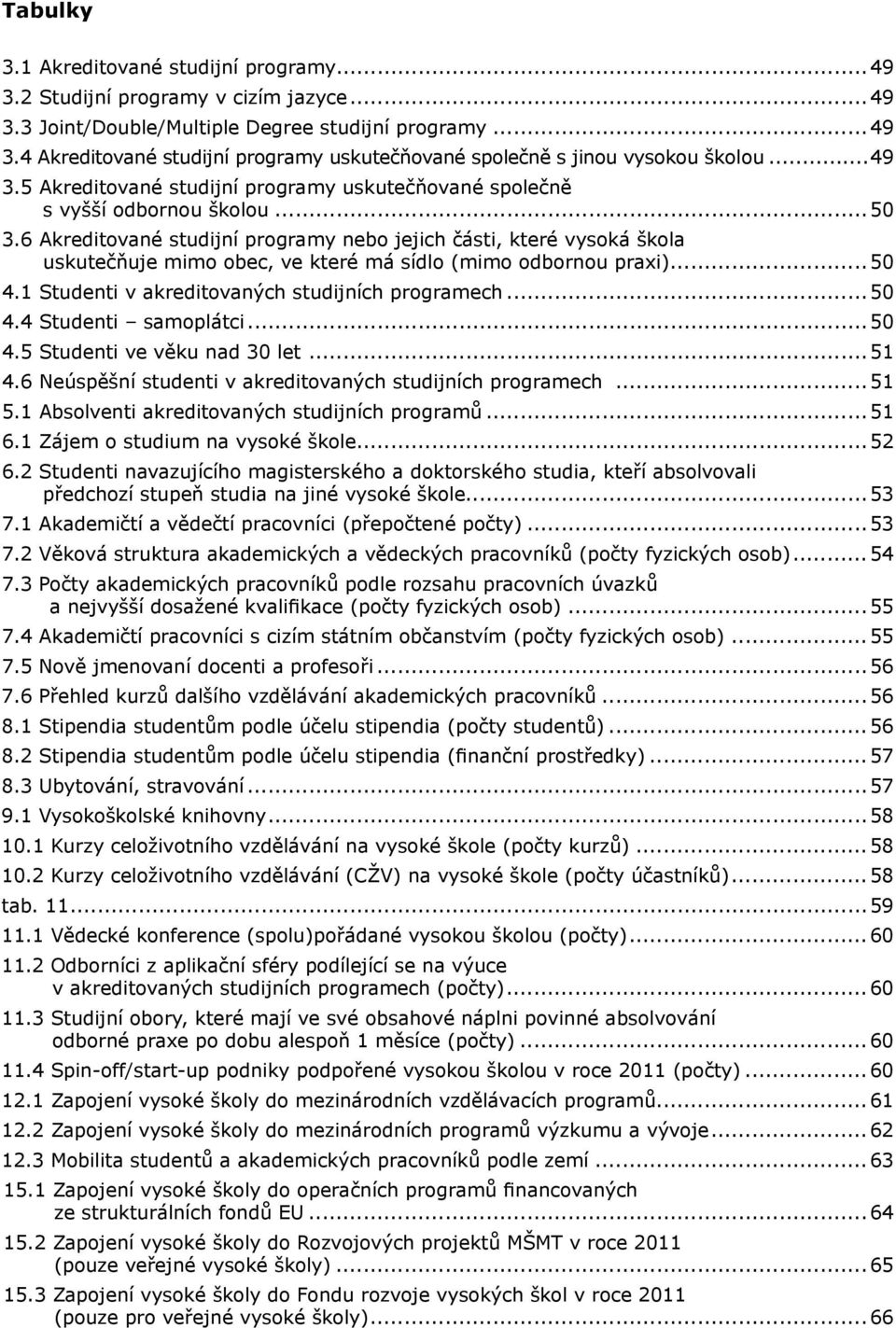 6 Akreditované studijní programy nebo jejich části, které vysoká škola uskutečňuje mimo obec, ve které má sídlo (mimo odbornou praxi)...50 4.1 Studenti v akreditovaných studijních programech...50 4.4 Studenti samoplátci.