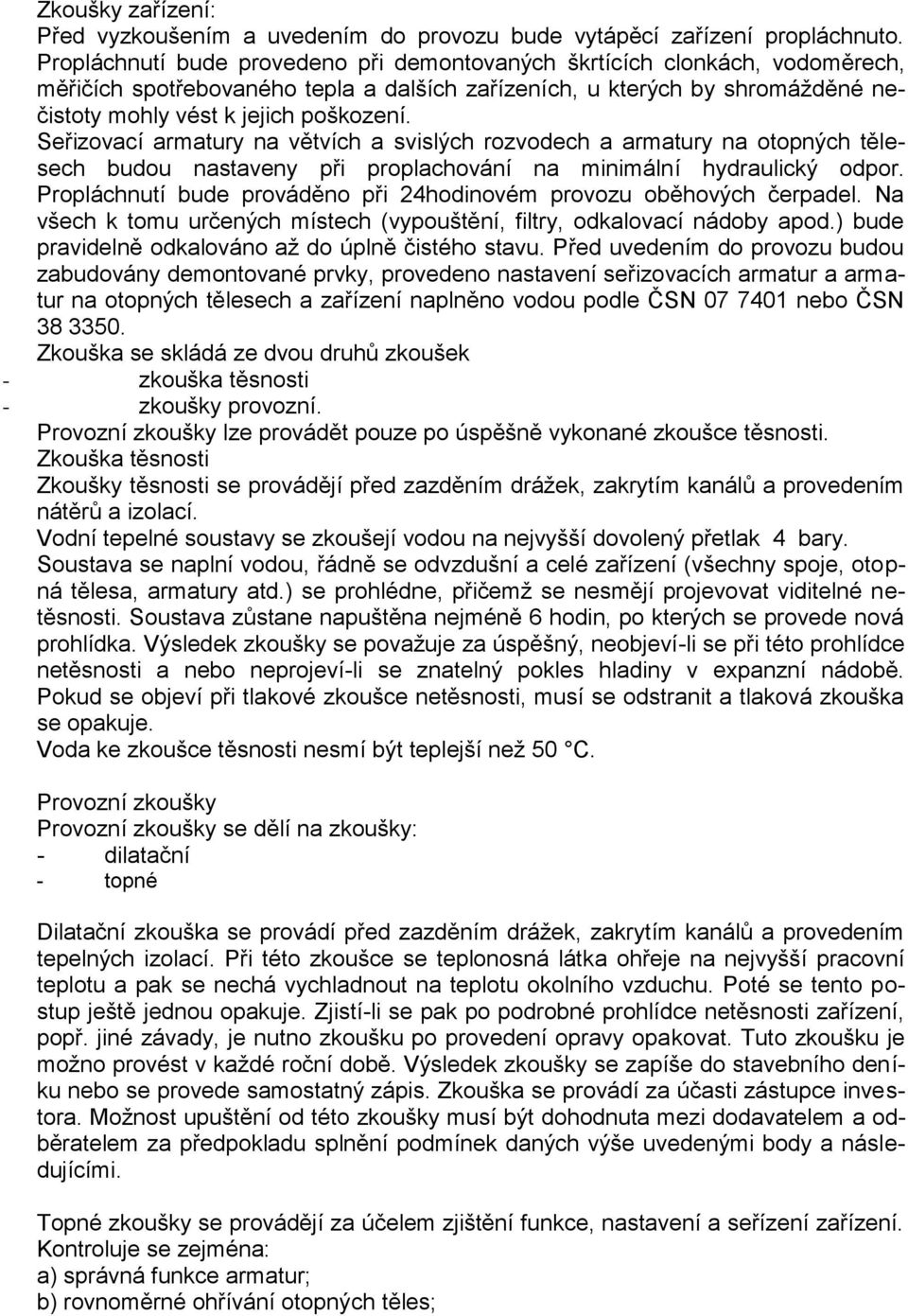 Seřizovací armatury na větvích a svislých rozvodech a armatury na otopných tělesech budou nastaveny při proplachování na minimální hydraulický odpor.