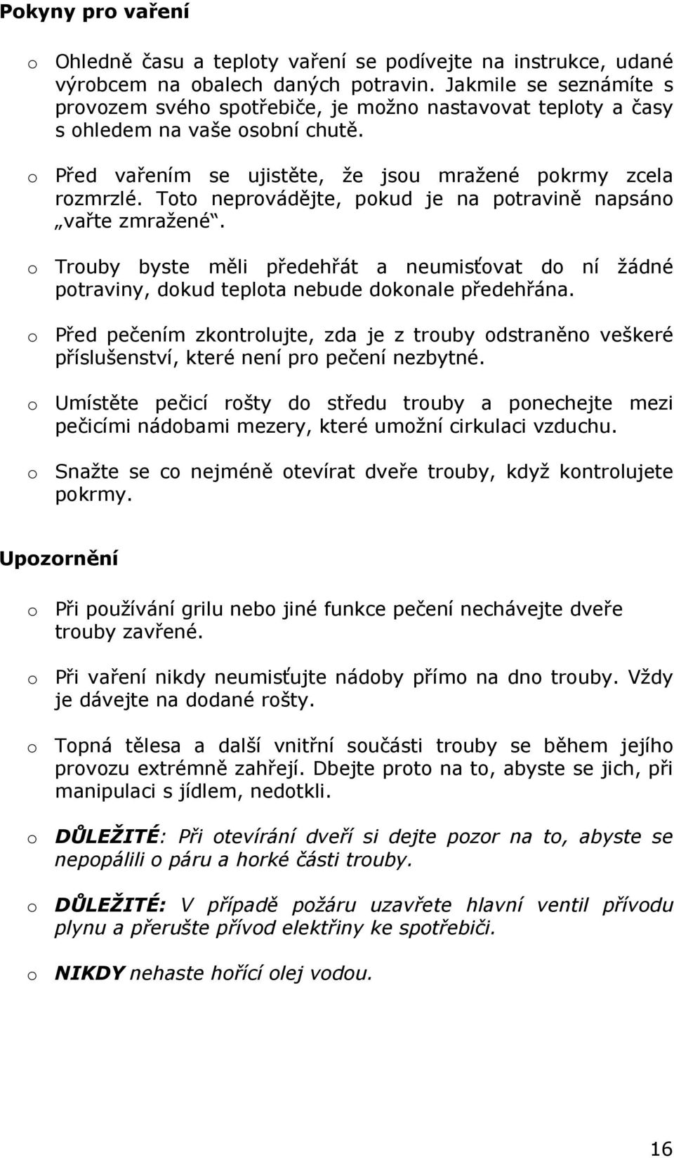 Toto neprovádějte, pokud je na potravině napsáno vařte zmražené. o Trouby byste měli předehřát a neumisťovat do ní žádné potraviny, dokud teplota nebude dokonale předehřána.