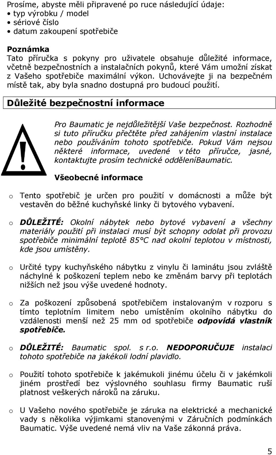 Důležité bezpečnostní informace Pro Baumatic je nejdůležitější Vaše bezpečnost. Rozhodně si tuto příručku přečtěte před zahájením vlastní instalace nebo používáním tohoto spotřebiče.