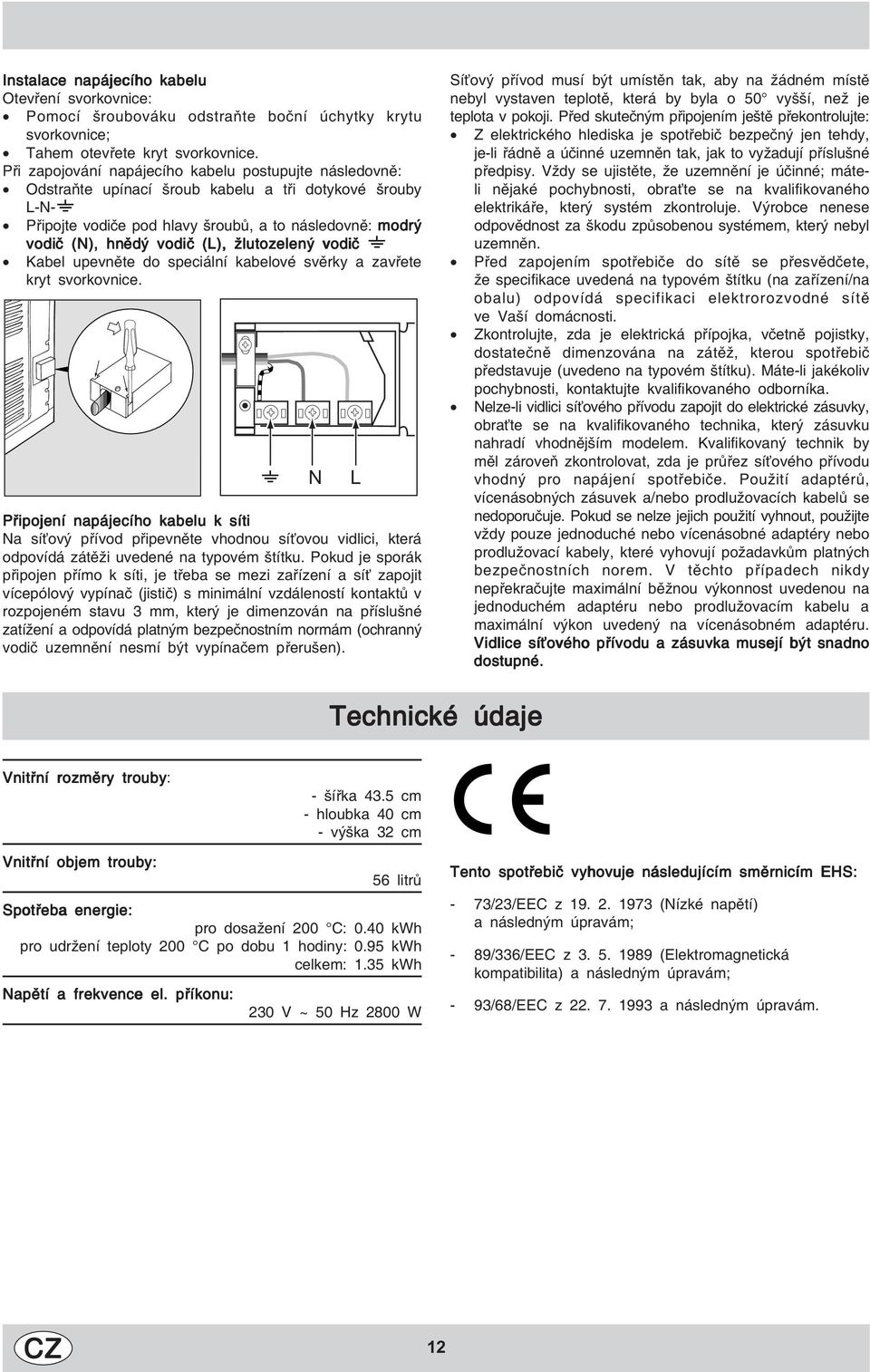 žlutozelený vodič Kabel upevněte do speciální kabelové svěrky a zavřete kryt svorkovnice.