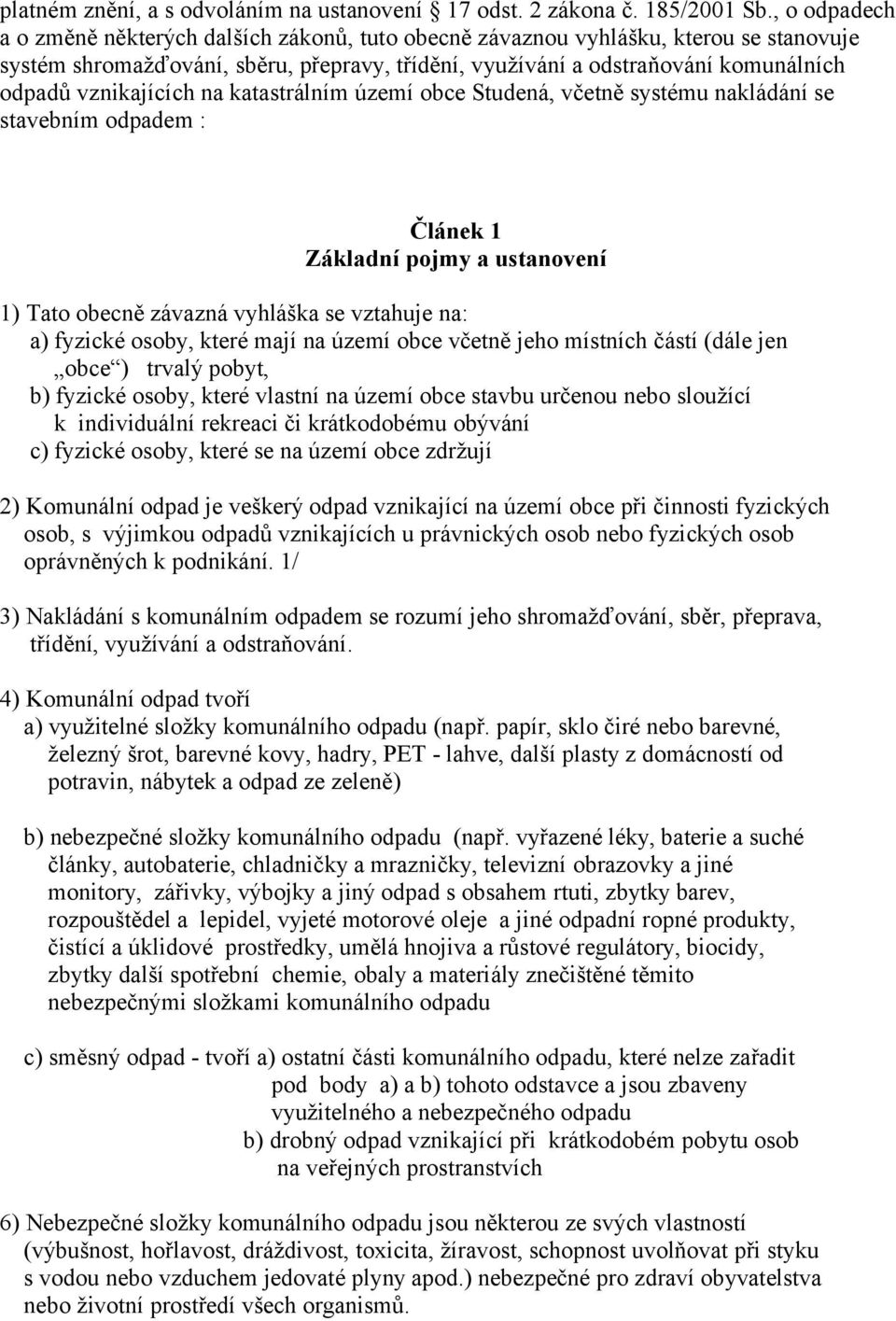 vznikajících na katastrálním území obce Studená, včetně systému nakládání se stavebním odpadem : Článek 1 Základní pojmy a ustanovení 1) Tato obecně závazná vyhláška se vztahuje na: a) fyzické osoby,