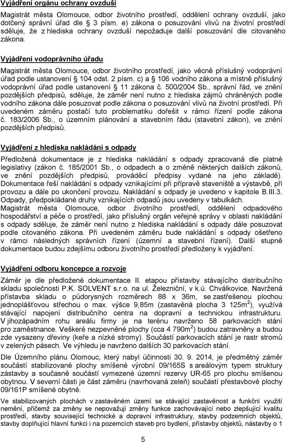 Vyjádření vodoprávního úřadu Magistrát města Olomouce, odbor životního prostředí, jako věcně příslušný vodoprávní úřad podle ustanovení 104 odst. 2 písm.