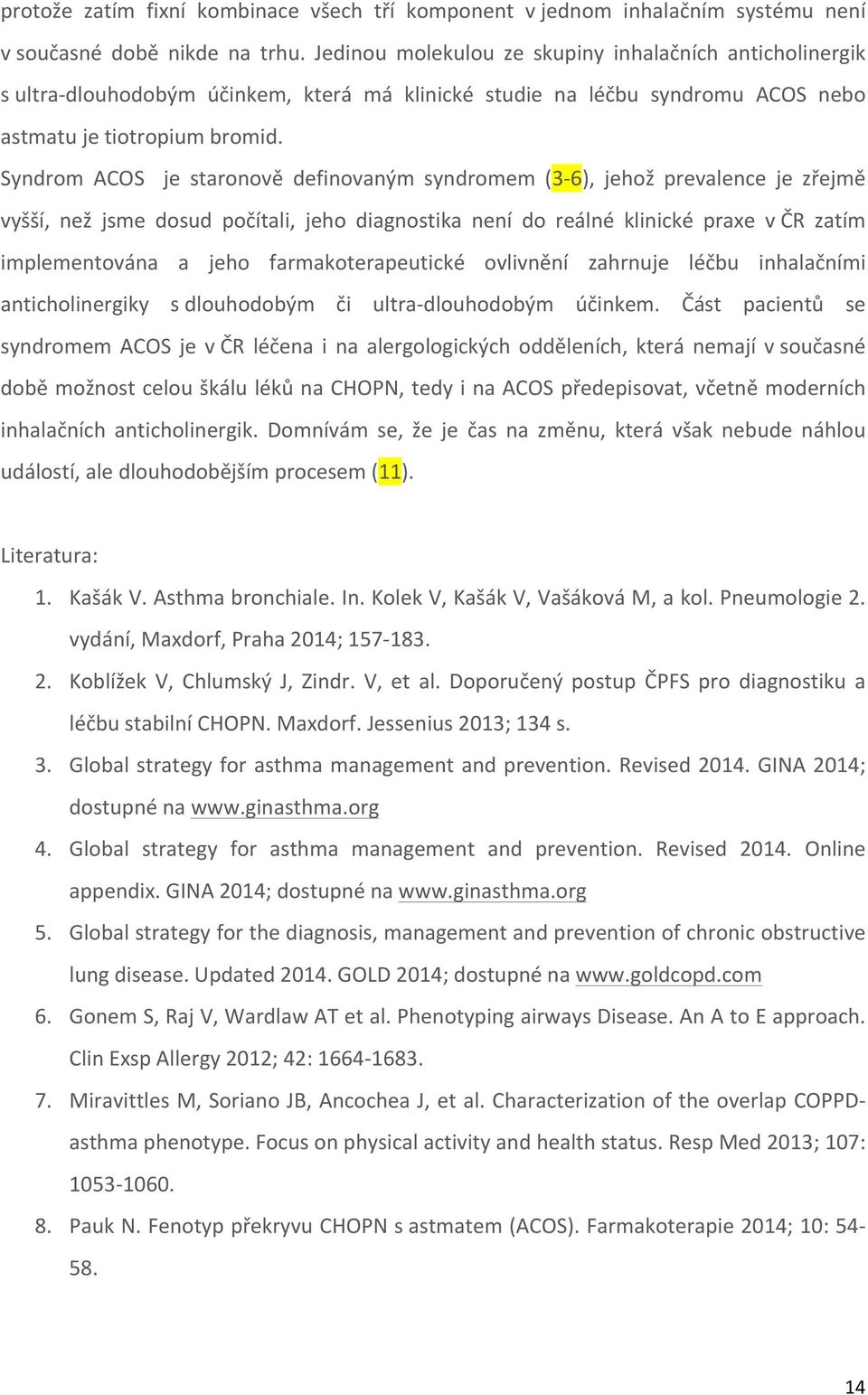 Syndrom ACOS je staronově definovaným syndromem (3\6), jehož prevalence je zřejmě vyšší, než jsme dosud počítali, jeho diagnostika není do reálné klinické praxe včr zatím implementována a jeho