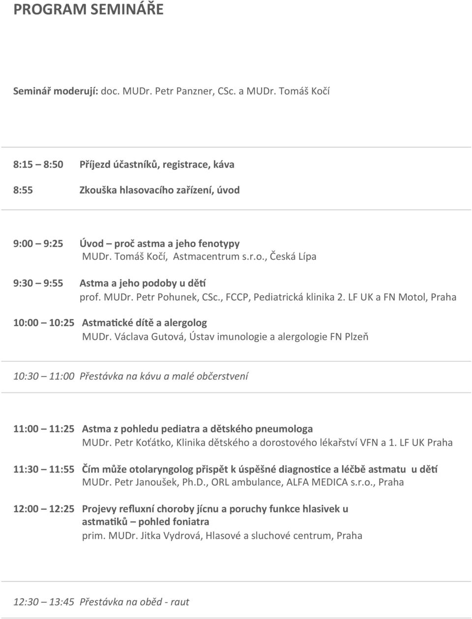 VáclavaGutová,ÚstavimunologieaalergologieFNPlzeň 10:30 11:00 Přestávkanakávuamaléobčerstvení 11:00 11:25 Astmazpohledupediatraadětskéhopneumologa MUDr.