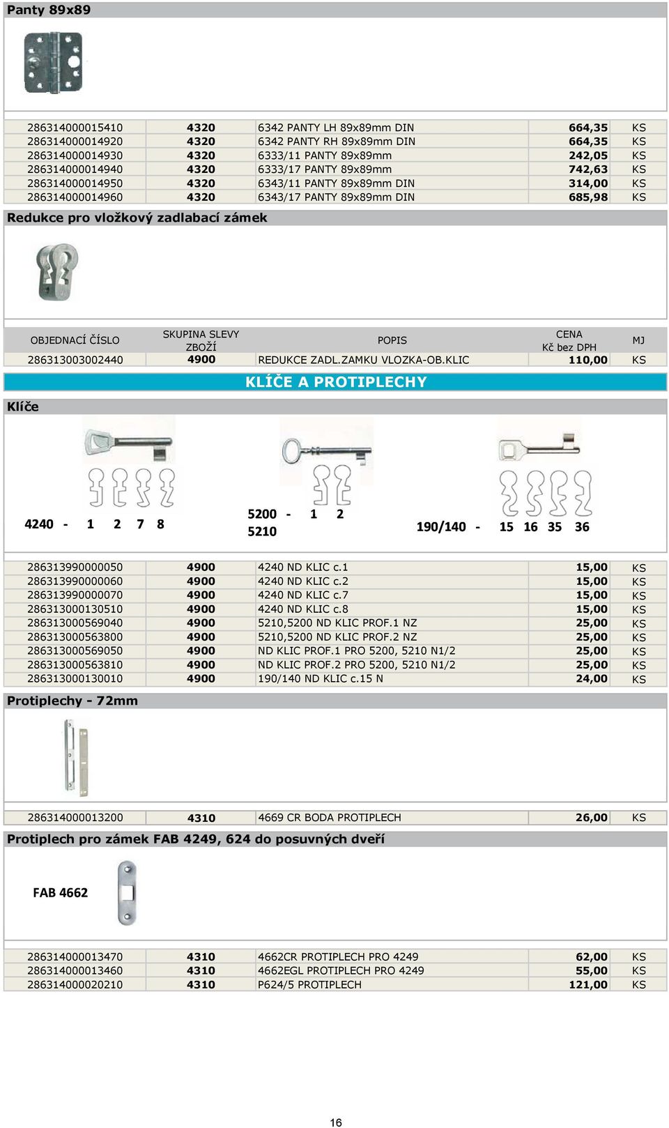 286313003002440 4900 REDUKCE ZADL.ZAMKU VLOZKA-OB.KLIC 110,00 KS KLÍČE A PROTIPLECHY 4240 1 2 7 8 5200 1 2 5210 190/140 15 16 35 36 286313990000050 4900 4240 ND KLIC c.