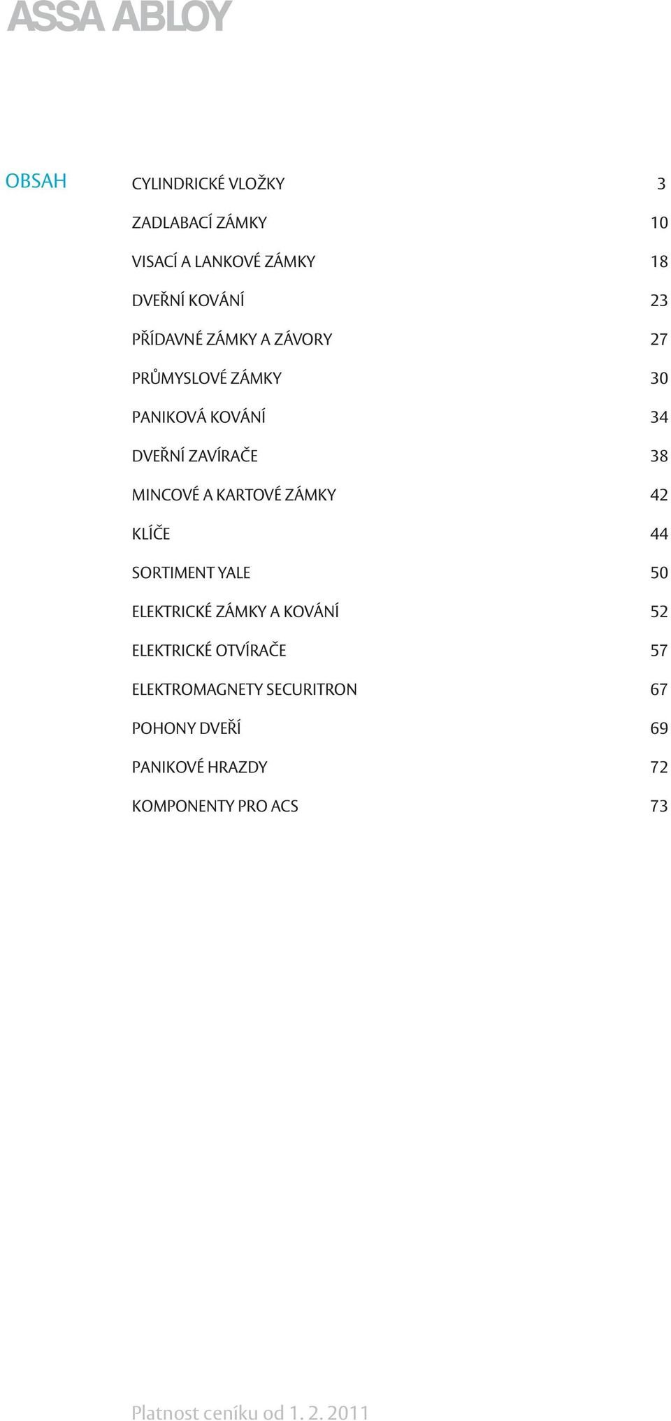 ZÁMKY 42 KLÍČE 44 SORTIMENT YALE 50 ELEKTRICKÉ ZÁMKY A KOVÁNÍ 52 ELEKTRICKÉ OTVÍRAČE 57