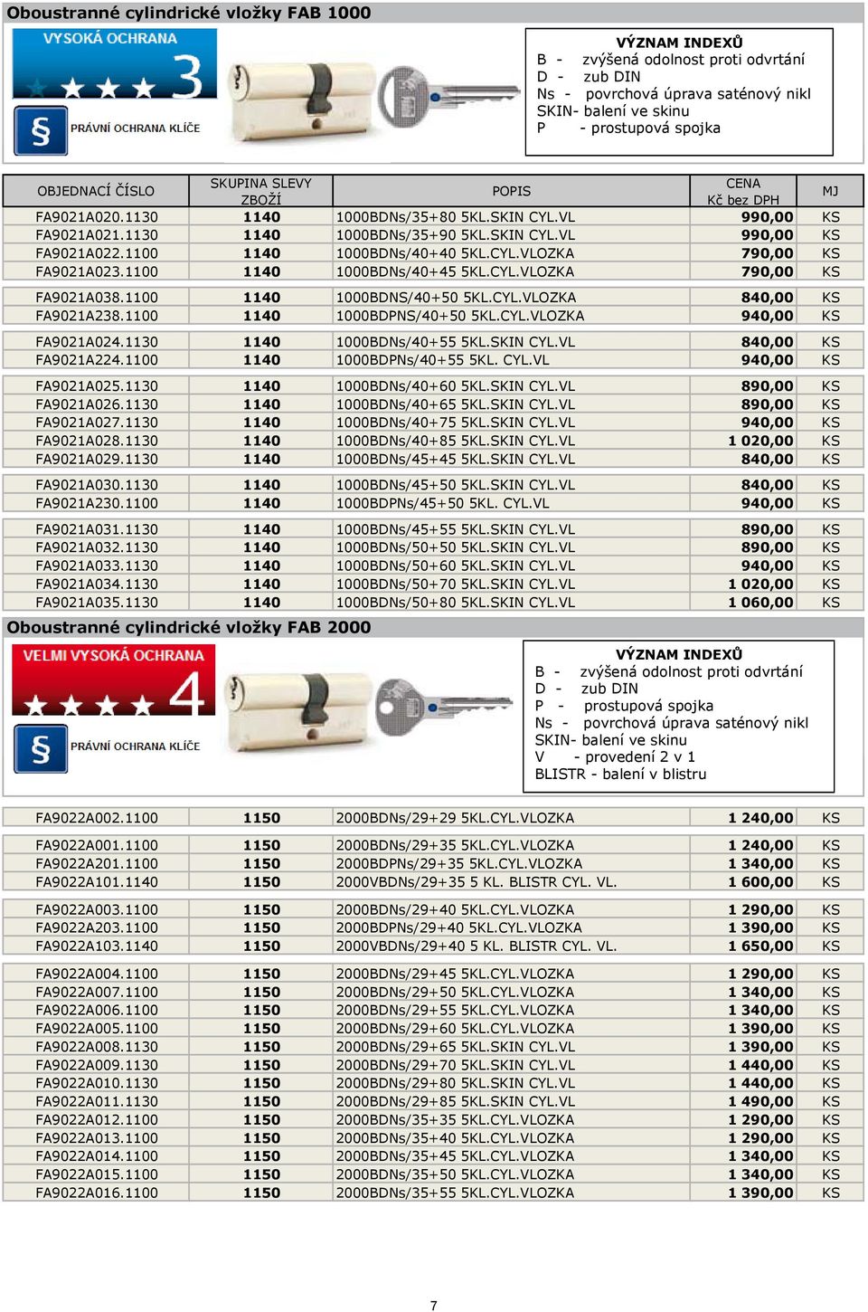 1100 1140 1000BDNs/40+45 5KL.CYL.VLOZKA 790,00 KS FA9021A038.1100 1140 1000BDNS/40+50 5KL.CYL.VLOZKA 840,00 KS FA9021A238.11001100 1140 1000BDPNS/40+50 5KL.CYL.VLOZKA 940,00 00 KS FA9021A024.