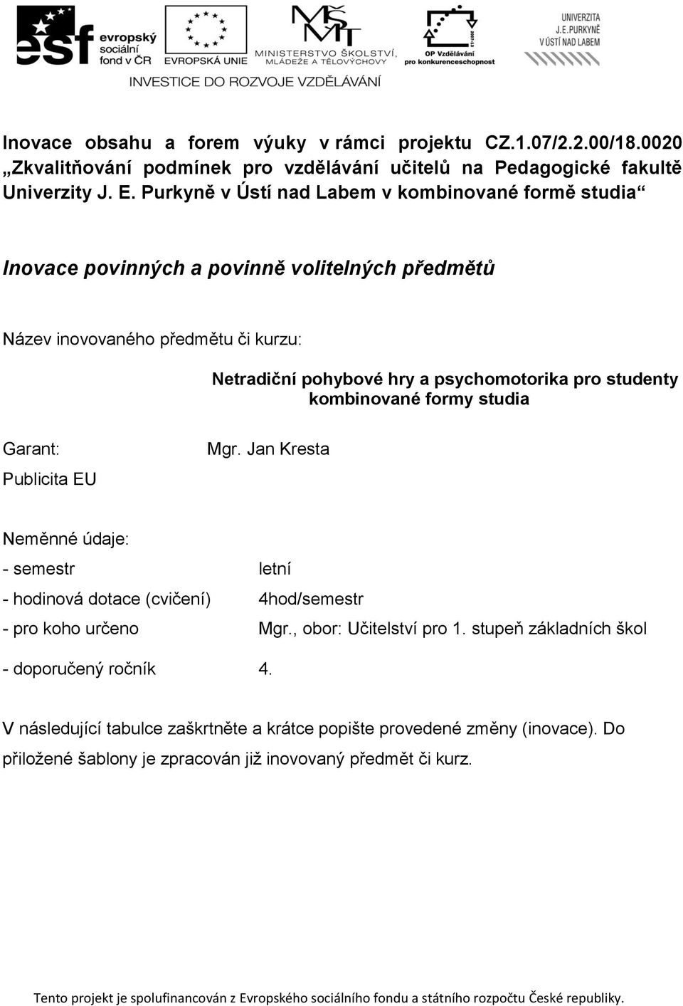 pro studenty kombinované formy studia Garant: Publicita EU Mgr. Jan Kresta Neměnné údaje: - semestr letní - hodinová dotace (cvičení) 4hod/semestr - pro koho určeno Mgr.