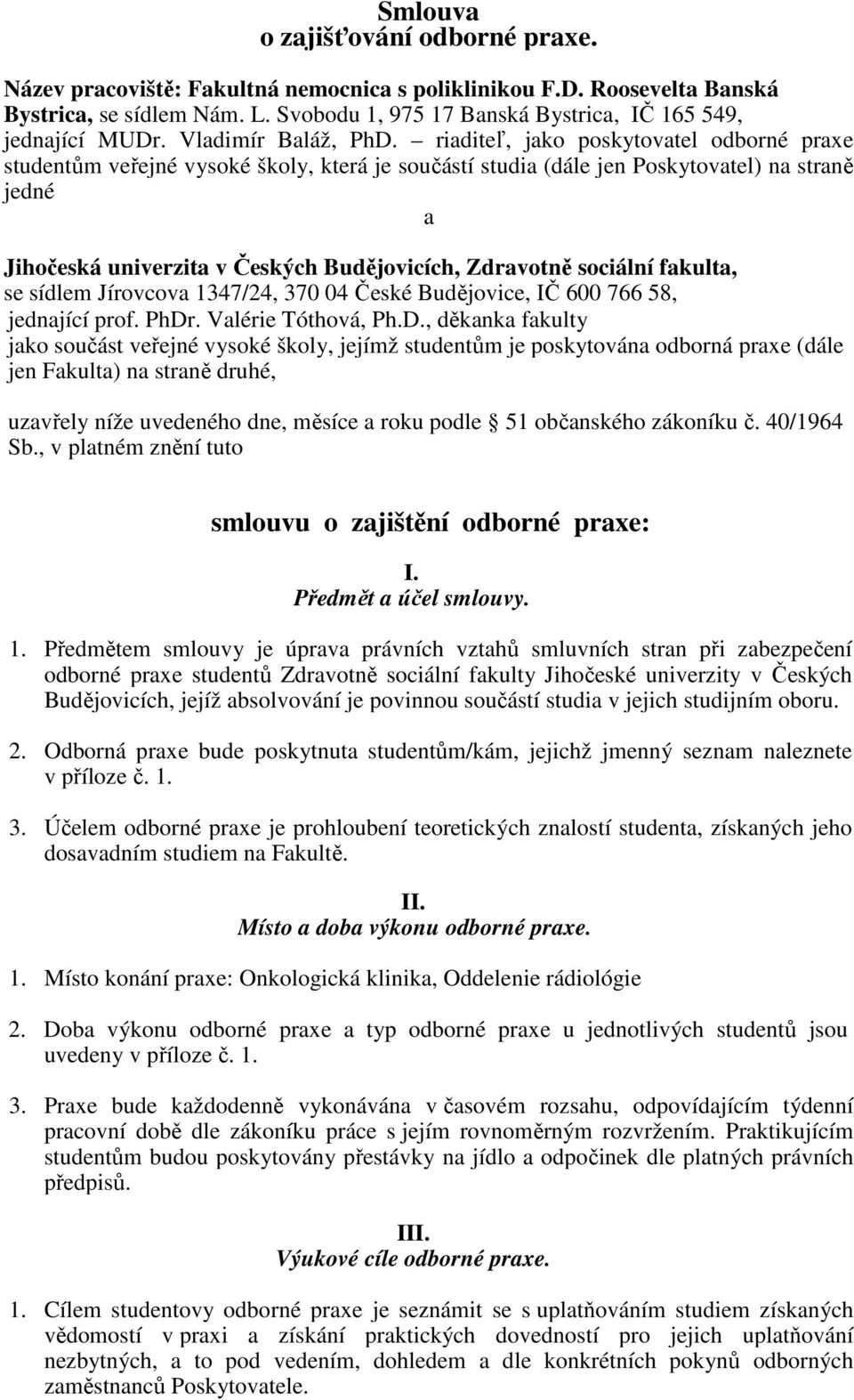 riaditeľ, jako poskytovatel odborné praxe studentům veřejné vysoké školy, která je součástí studia (dále jen Poskytovatel) na straně jedné a Jihočeská univerzita v Českých Budějovicích, Zdravotně