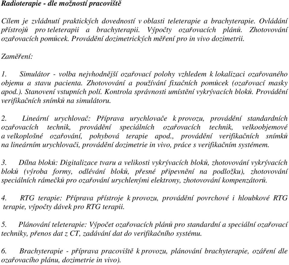 Simulátor - volba nejvhodnější ozařovací polohy vzhledem k lokalizaci ozařovaného objemu a stavu pacienta. Zhotovování a používání fixačních pomůcek (ozařovací masky apod.). Stanovení vstupních polí.