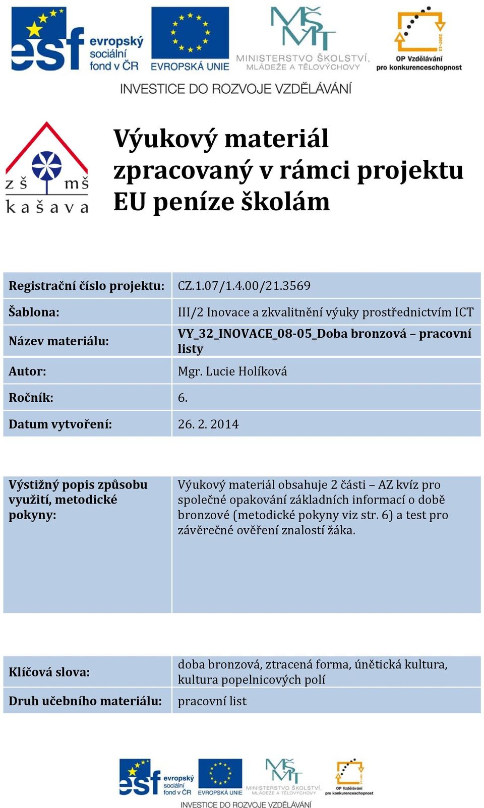 . 2. 2014 Výstižný popis způsobu využití, metodické pokyny: Výukový materiál obsahuje 2 části AZ kvíz pro společné opakování základních informací o době bronzové