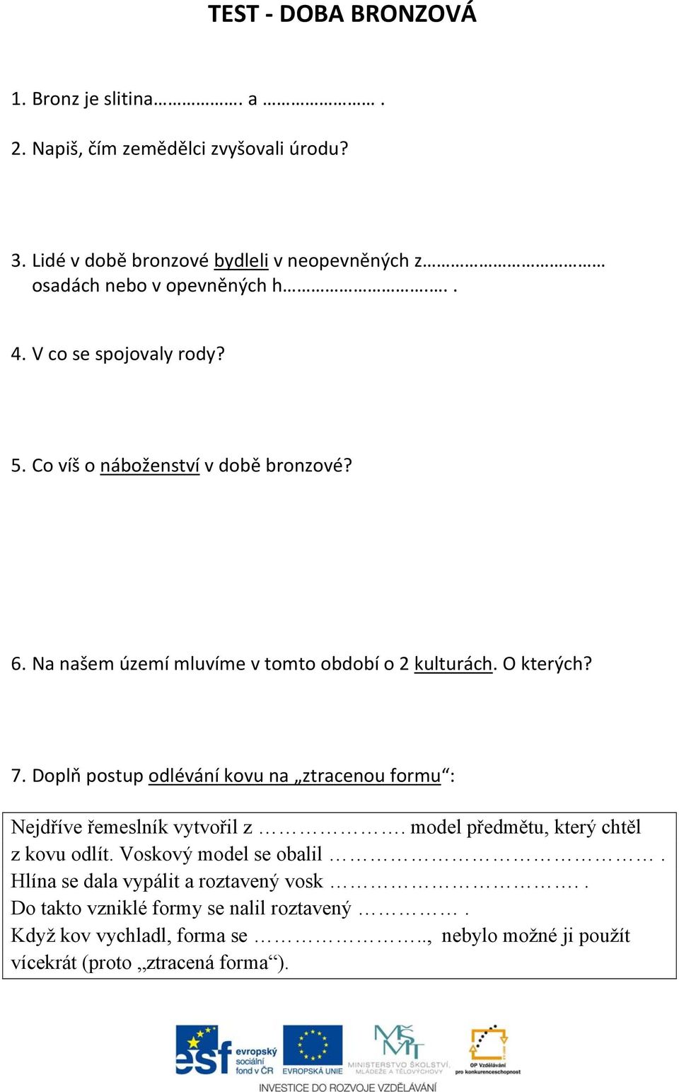 Na našem území mluvíme v tomto období o 2 kulturách. O kterých? 7. Doplň postup odlévání kovu na ztracenou formu : Nejdříve řemeslník vytvořil z.