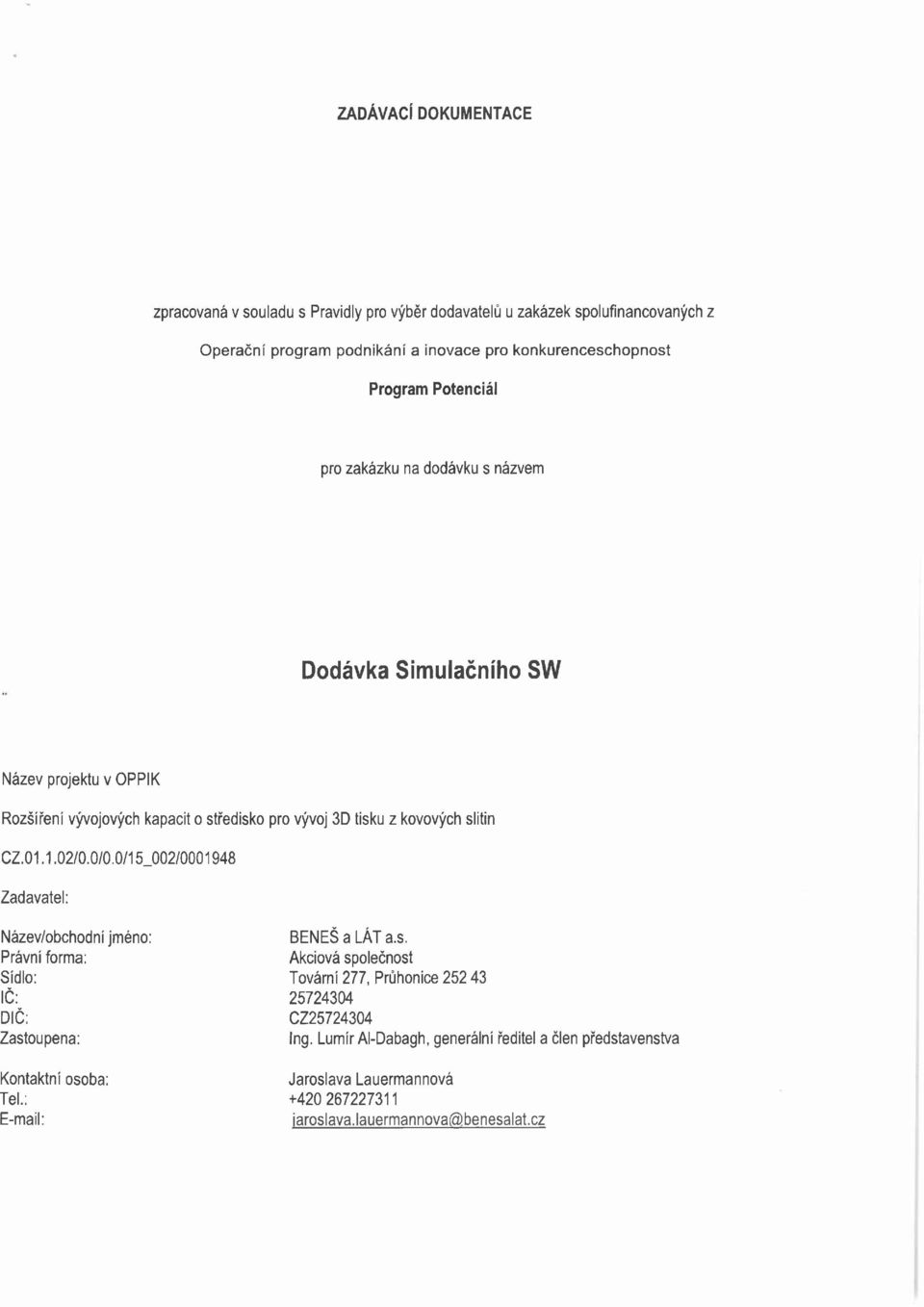 1.02/0.0/0.0/15_002/0001948 Zadavatel: Název/obchodní jméno: Právní forma: Sídlo: IČ: DIČ: Zastoupena: Kontaktní osoba: Tel.: E-mail: BENEŠ a LÁT a.s. Akciová společnost Tovární 277, Průhonice 252 43 25724304 CZ25724304 Ing.