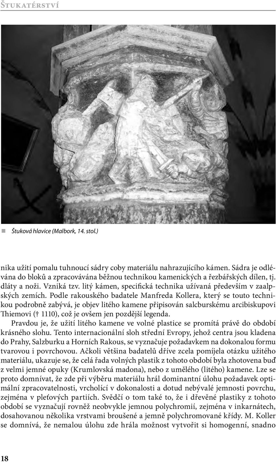 Podle rakouského badatele Manfreda Kollera, který se touto technikou podrobně zabývá, je objev litého kamene připisován salcburskému arcibiskupovi Thiemovi ( 1110), což je ovšem jen pozdější legenda.