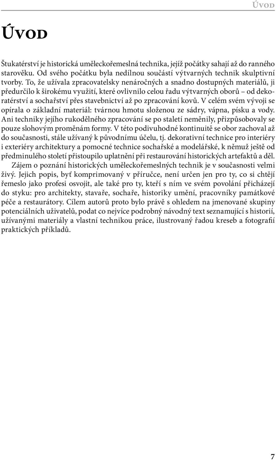 až po zpracování kovů. V celém svém vývoji se opírala o základní materiál: tvárnou hmotu složenou ze sádry, vápna, písku a vody.