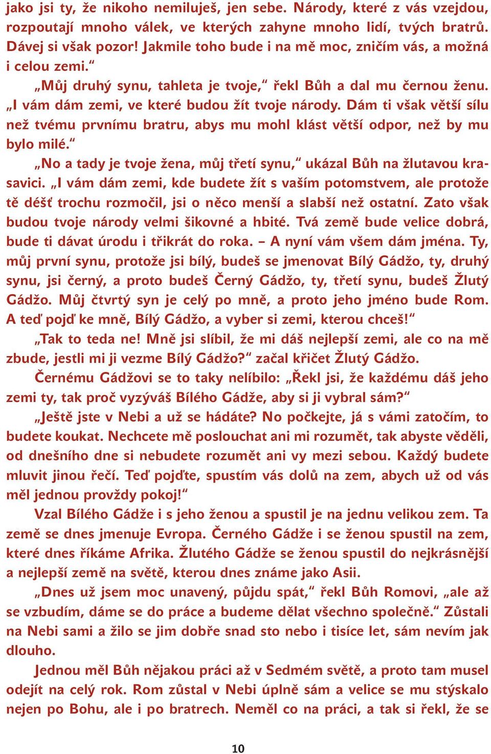 Dám ti však větší sílu než tvému prvnímu bratru, abys mu mohl klást větší odpor, než by mu bylo milé. No a tady je tvoje žena, můj třetí synu, ukázal Bůh na žlutavou krasavici.