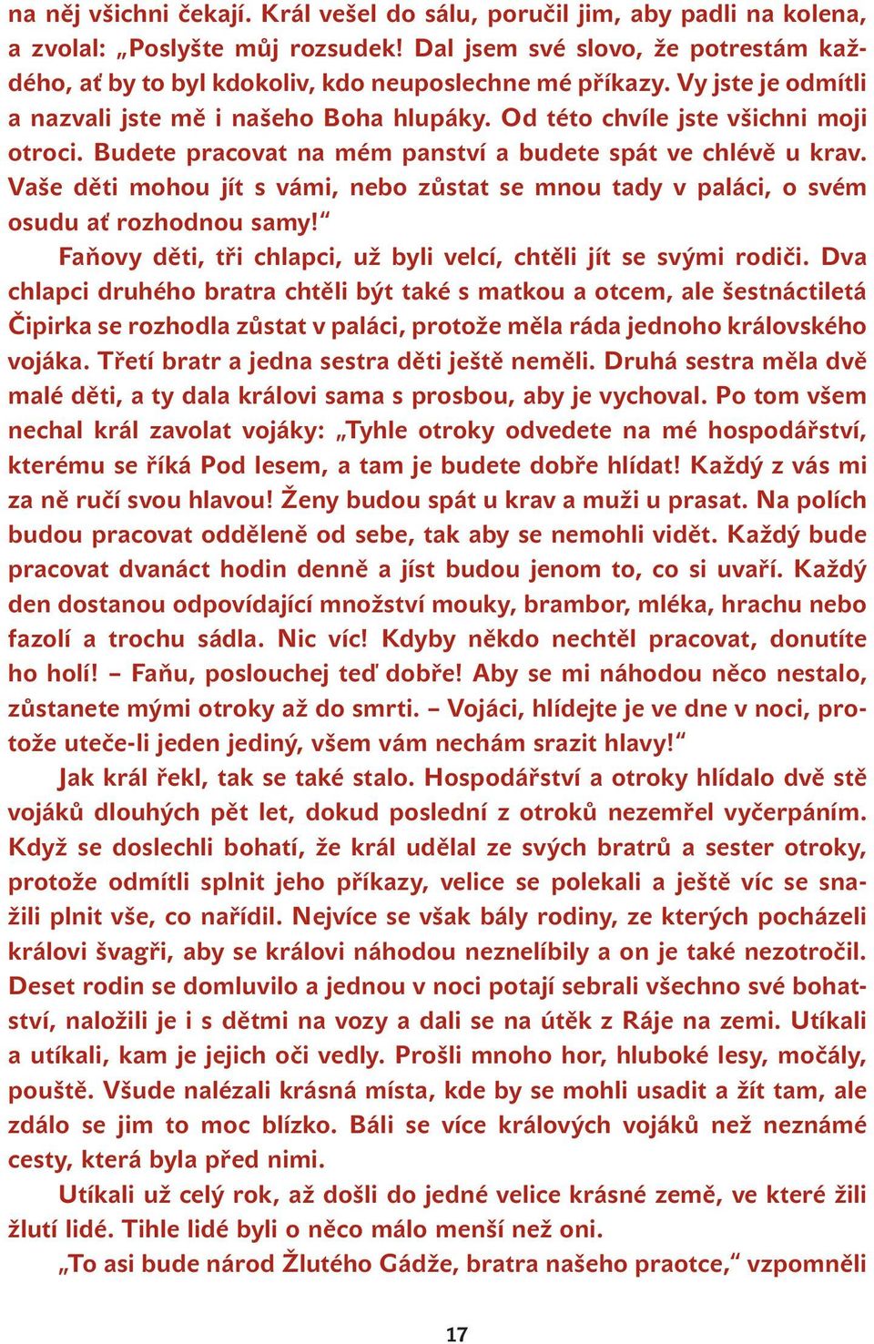 Budete pracovat na mém panství a budete spát ve chlévě u krav. Vaše děti mohou jít s vámi, nebo zůstat se mnou tady v paláci, o svém osudu ať rozhodnou samy!