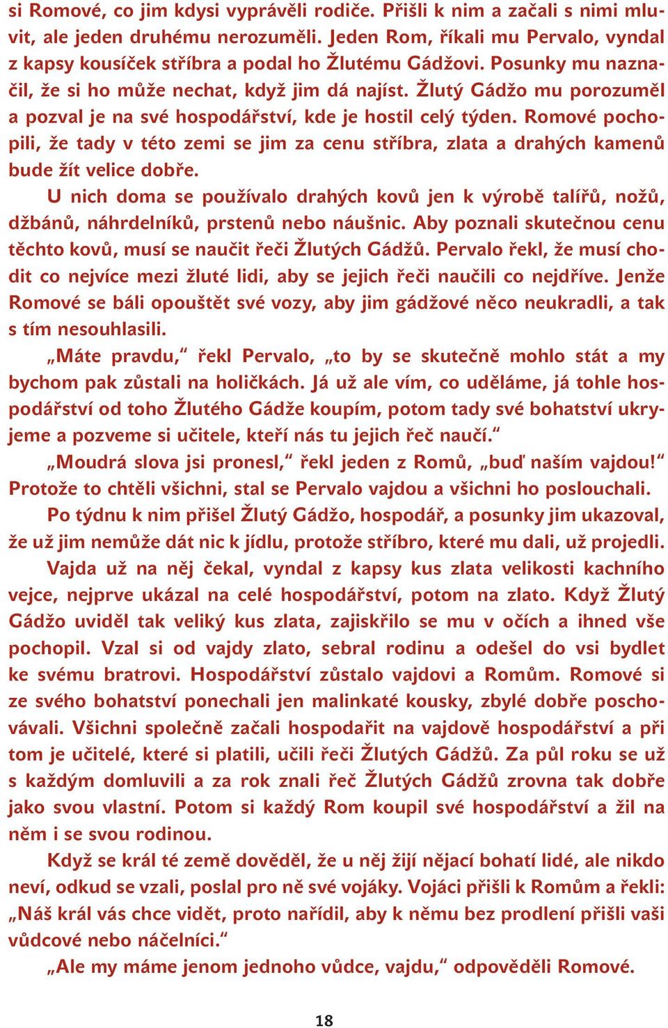 Romové pochopili, že tady v této zemi se jim za cenu stříbra, zlata a drahých kamenů bude žít velice dobře.