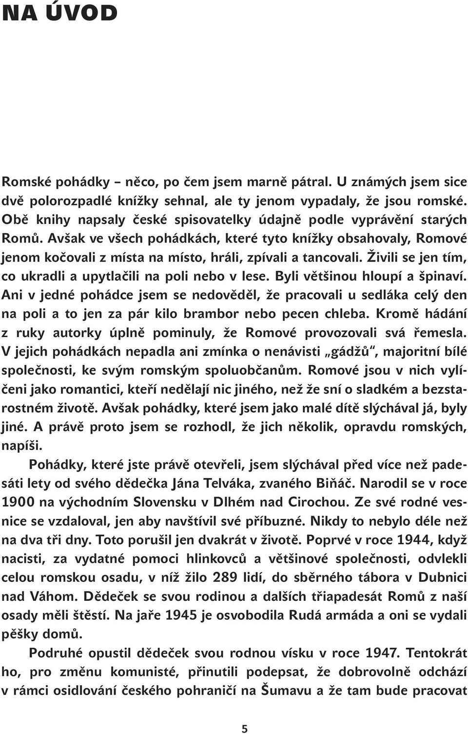 Živili se jen tím, co ukradli a upytlačili na poli nebo v lese. Byli většinou hloupí a špinaví.