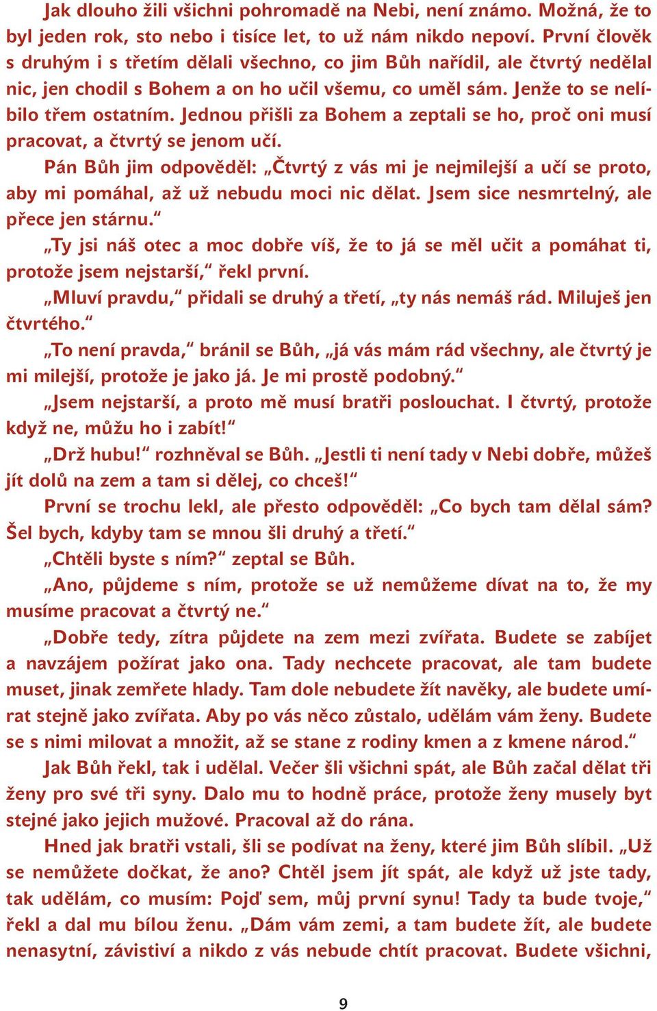 Jednou přišli za Bohem a zeptali se ho, proč oni musí pracovat, a čtvrtý se jenom učí. Pán Bůh jim odpověděl: Čtvrtý z vás mi je nejmilejší a učí se proto, aby mi pomáhal, až už nebudu moci nic dělat.